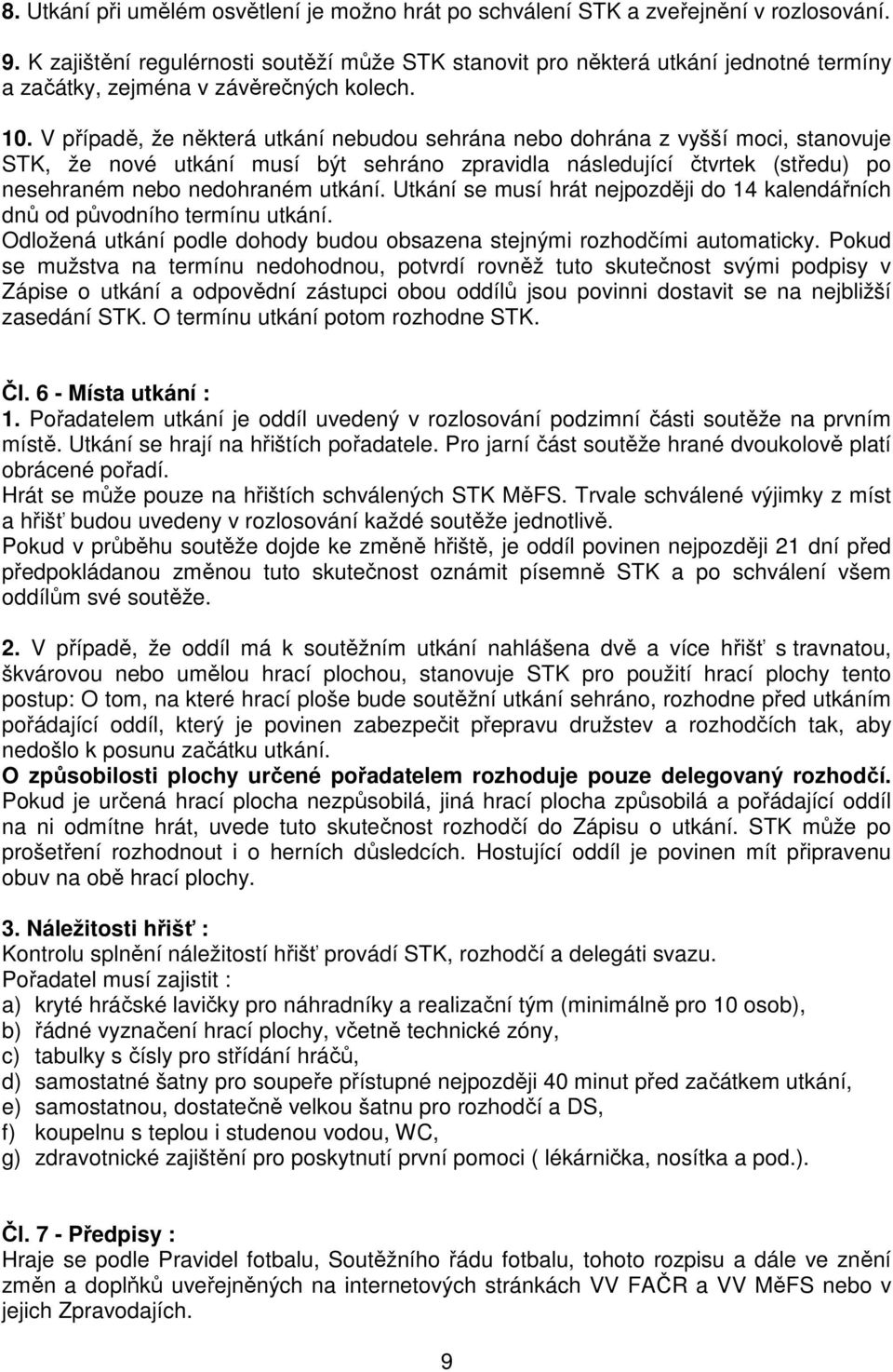 V případě, že některá utkání nebudou sehrána nebo dohrána z vyšší moci, stanovuje STK, že nové utkání musí být sehráno zpravidla následující čtvrtek (středu) po nesehraném nebo nedohraném utkání.