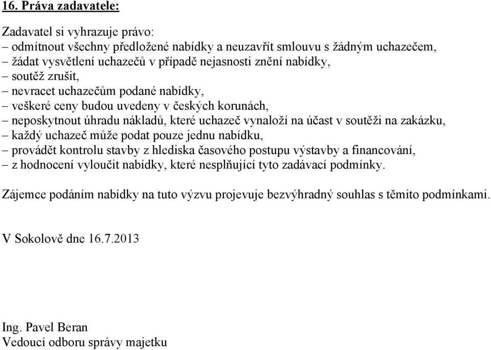 zakázku, každý uchazeč může podat pouze jednu nabídku, provádět kontrolu stavby z hlediska časového postupu výstavby a financování, z hodnocení vyloučit nabídky, které nesplňující