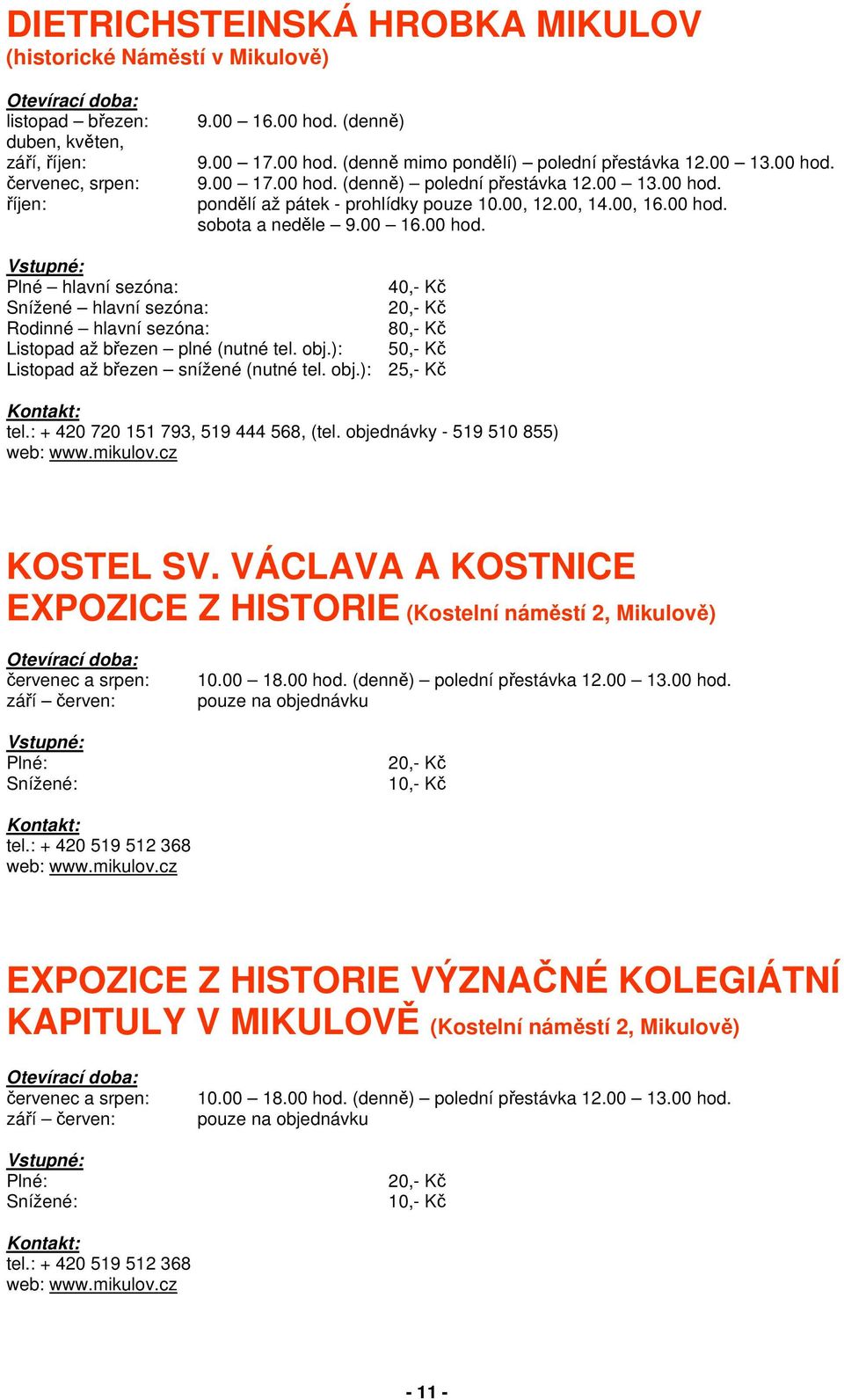 obj.): 50,- Kč Listopad až březen snížené (nutné tel. obj.): 25,- Kč tel.: + 420 720 151 793, 519 444 568, (tel. objednávky - 519 510 855) web: www.mikulov.cz KOSTEL SV.