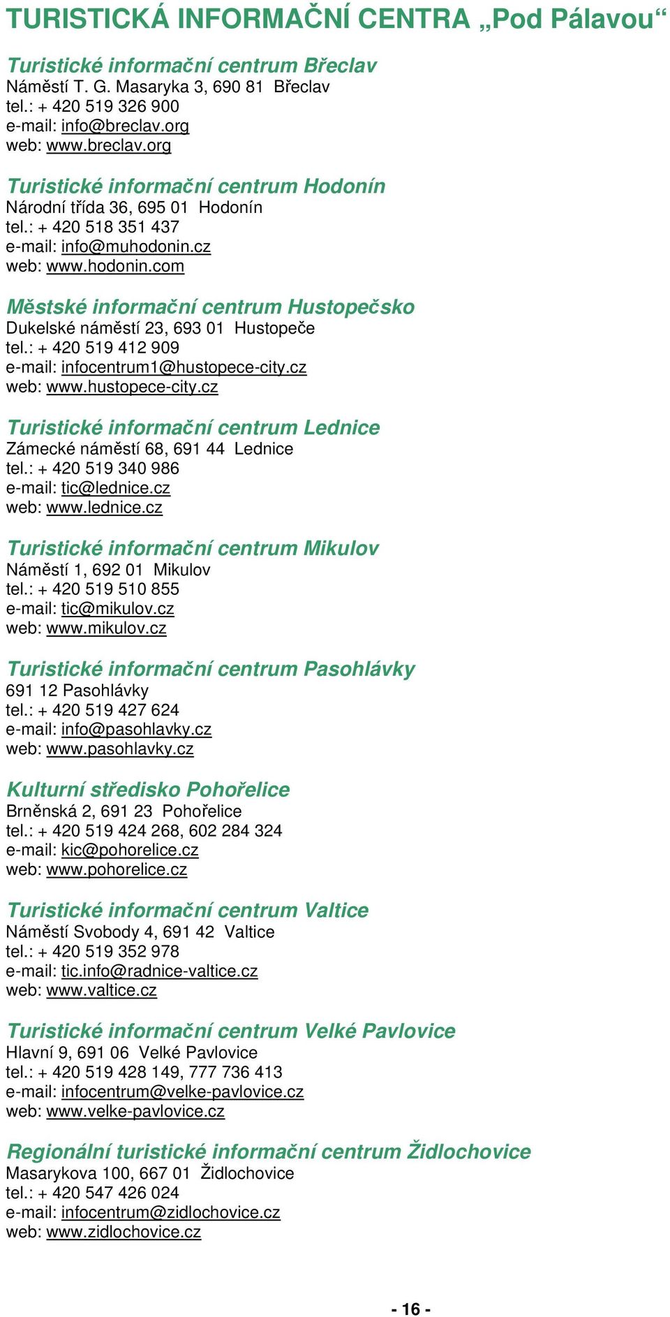 cz web: www.hodonin.com Městské informační centrum Hustopečsko Dukelské náměstí 23, 693 01 Hustopeče tel.: + 420 519 412 909 e-mail: infocentrum1@hustopece-city.