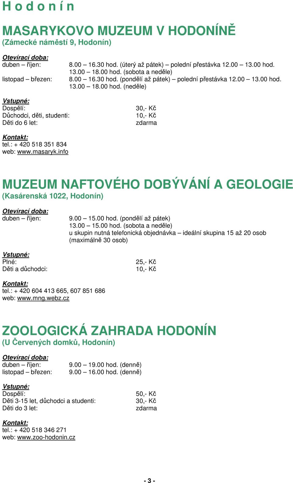 info MUZEUM NAFTOVÉHO DOBÝVÁNÍ A GEOLOGIE (Kasárenská 1022, Hodonín) duben říjen: Děti a důchodci: 9.00 15.00 hod.