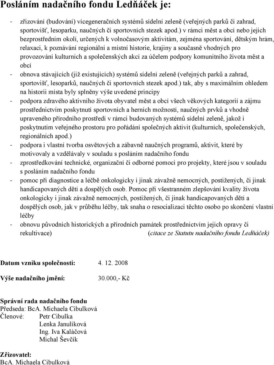 vhodných pro provozování kulturních a společenských akcí za účelem podpory komunitního života měst a obcí obnova stávajících (již existujících) systémů sídelní zeleně (veřejných parků a zahrad,