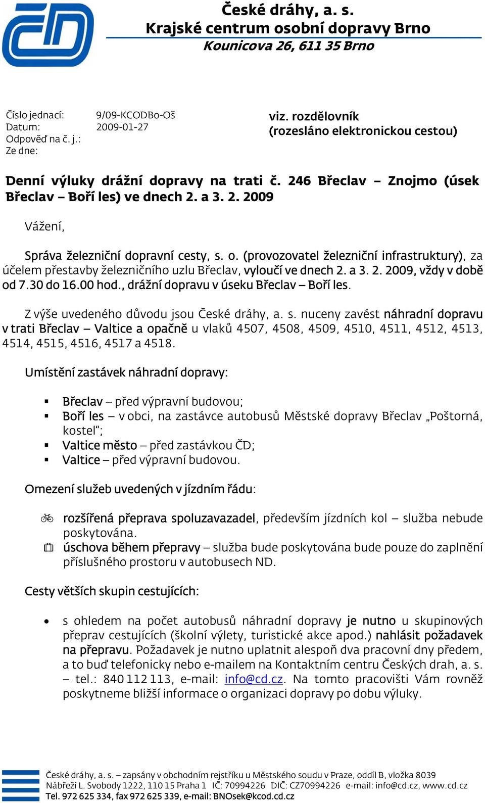 (provozovatel železniční infrastruktury), za účelem přestavby železničního uzlu Břeclav, vyloučí ve dnech 2. a 3. 2. 2009, vždy v době od 7.30 do 16.00 hod., drážní dopravu v úseku Břeclav Boří les.