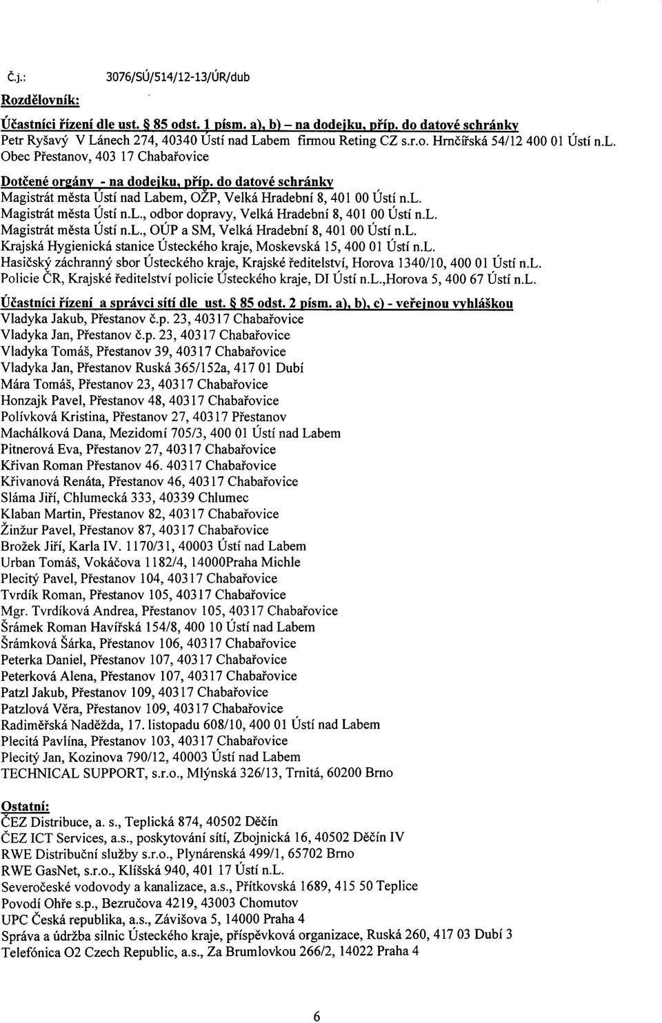 l. Magistrat mesta Usti n.l., OUP a SM, Velka Hradebni 8, 401 00 Usti n.l. Krajska Hygienicka stanice Usteckeho kraje, Moskevska 15, 400 01 Usti n.l. Hasicsky zachranny sbor Usteckeho kraje, Krajske feditelstyi, Horova 1340/10, 400 01 Usti n.