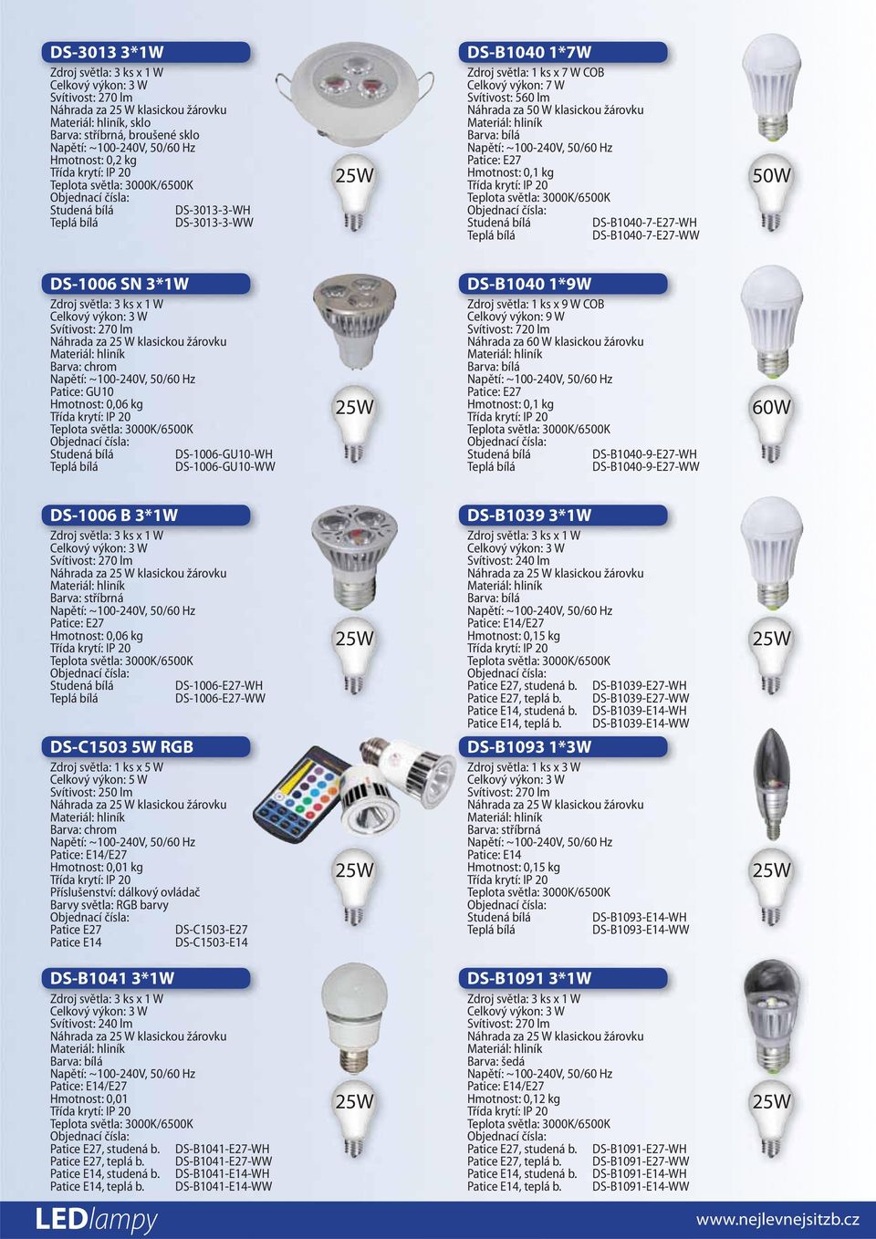 DS-B1040-9-E27-WW 60W DS-1006 B 3*1W Patice: E27 Hmotnost: 0,06 kg DS-1006-E27-WH DS-1006-E27-WW DS-C1503 5W RGB Zdroj světla: 1 ks x 5 W Svítivost: 250 lm Barva: chrom Hmotnost: 0,01 kg