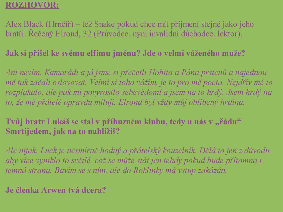 Nejdřív mě to rozplakalo, ale pak mi povyrostlo sebevědomí a jsem na to hrdý. Jsem hrdý na to, že mě přátelé opravdu milují. Elrond byl vždy můj oblíbený hrdina.