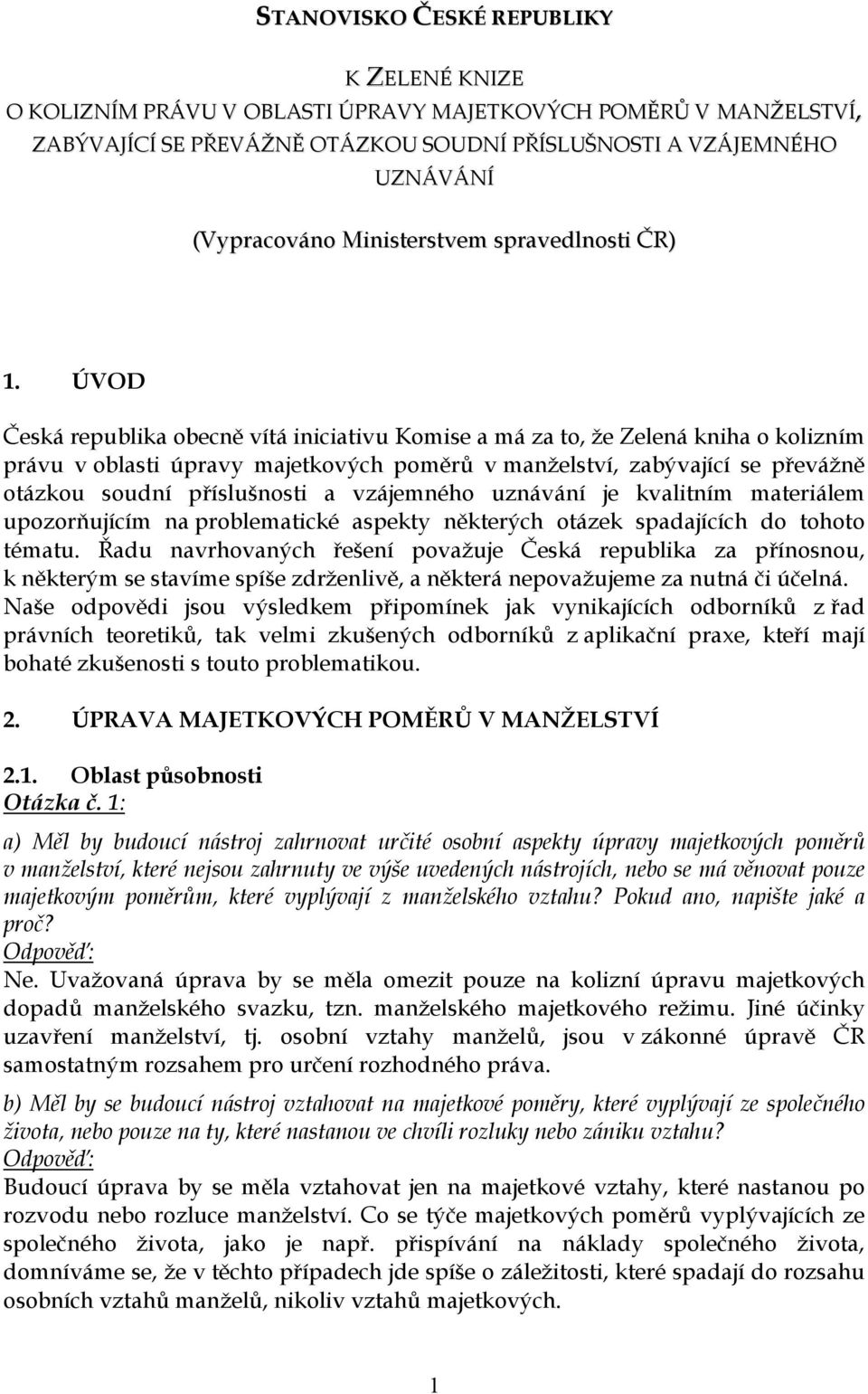 ÚVOD Česká republika obecně vítá iniciativu Komise a má za to, že Zelená kniha o kolizním právu v oblasti úpravy majetkových poměrů v manželství, zabývající se převážně otázkou soudní příslušnosti a