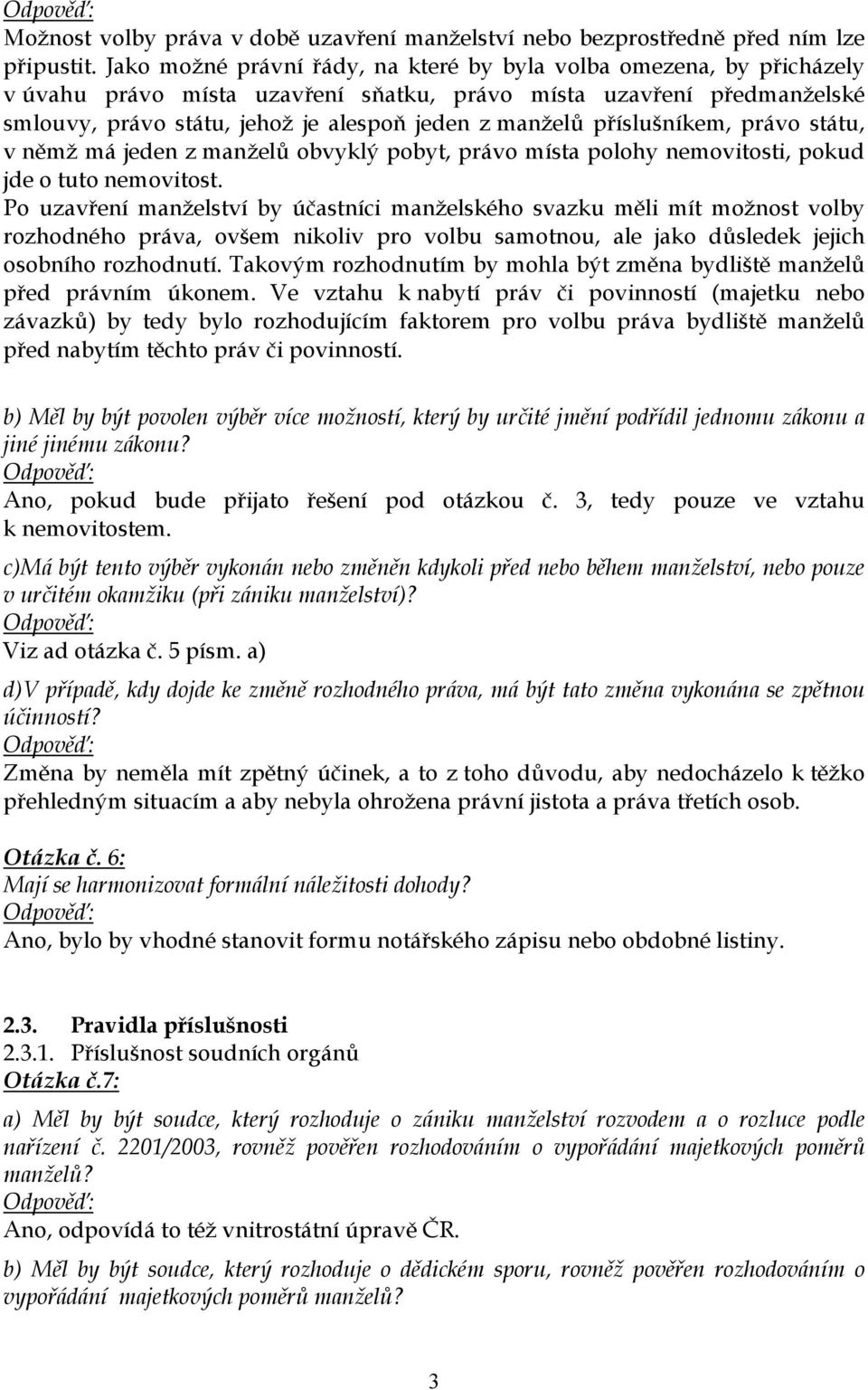 příslušníkem, právo státu, v němž má jeden z manželů obvyklý pobyt, právo místa polohy nemovitosti, pokud jde o tuto nemovitost.