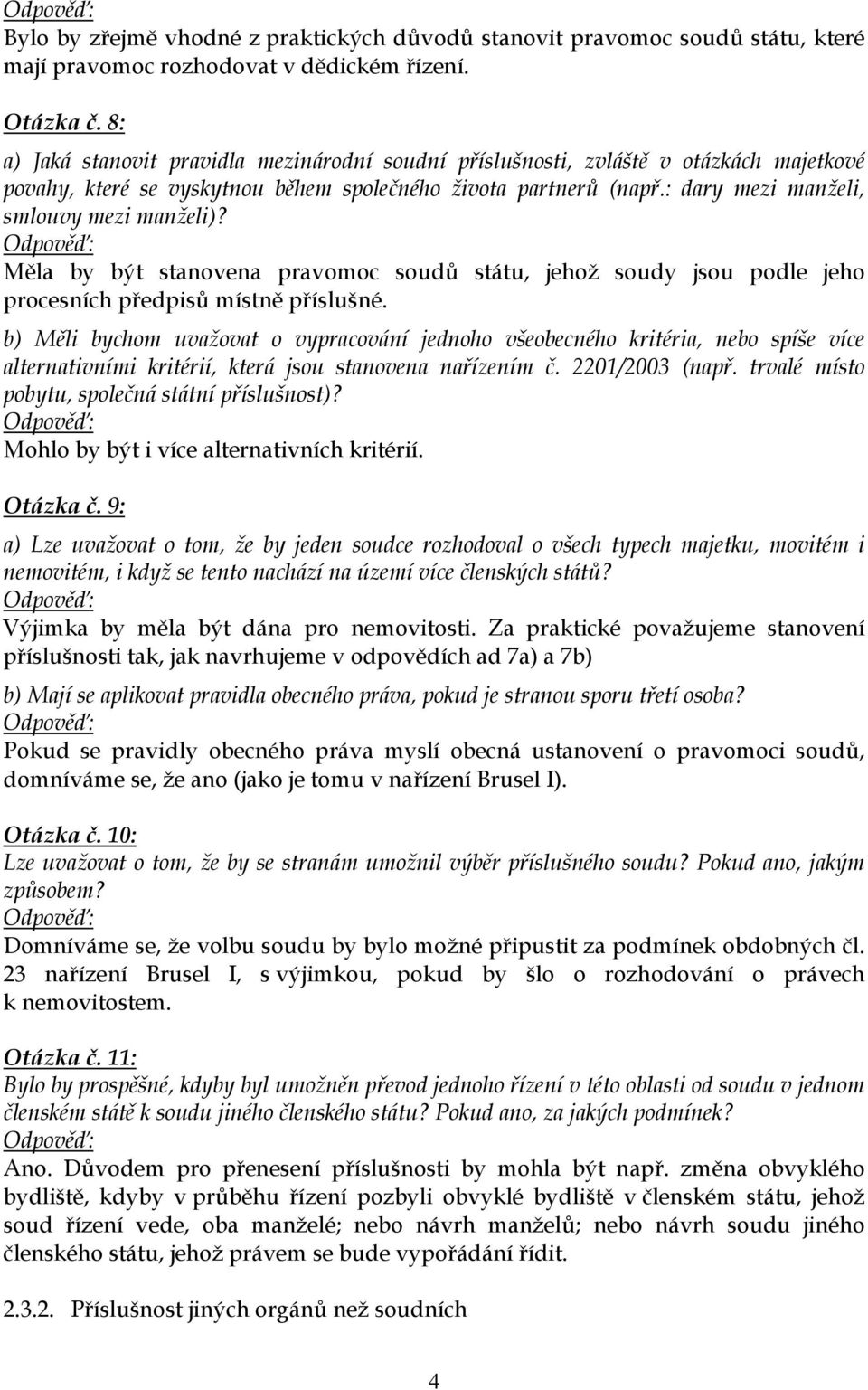 Měla by být stanovena pravomoc soudů státu, jehož soudy jsou podle jeho procesních předpisů místně příslušné.