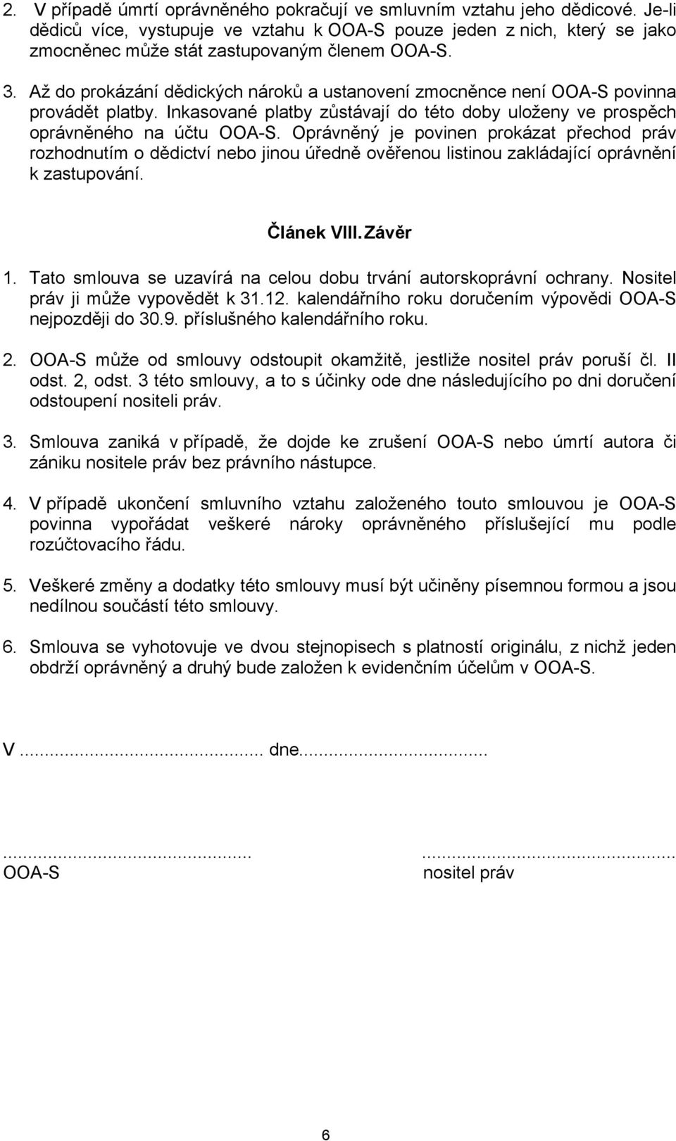 Až do prokázání dědických nároků a ustanovení zmocněnce není OOA-S povinna provádět platby. Inkasované platby zůstávají do této doby uloženy ve prospěch oprávněného na účtu OOA-S.