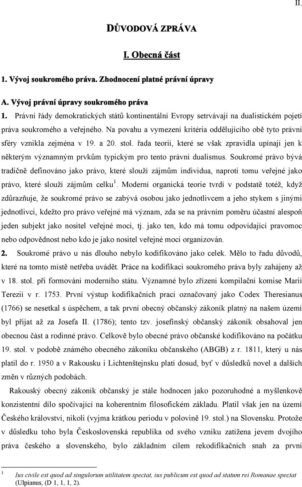 Na povahu a vymezení kritéria oddělujícího obě tyto právní sféry vznikla zejména v 19. a 20. stol.