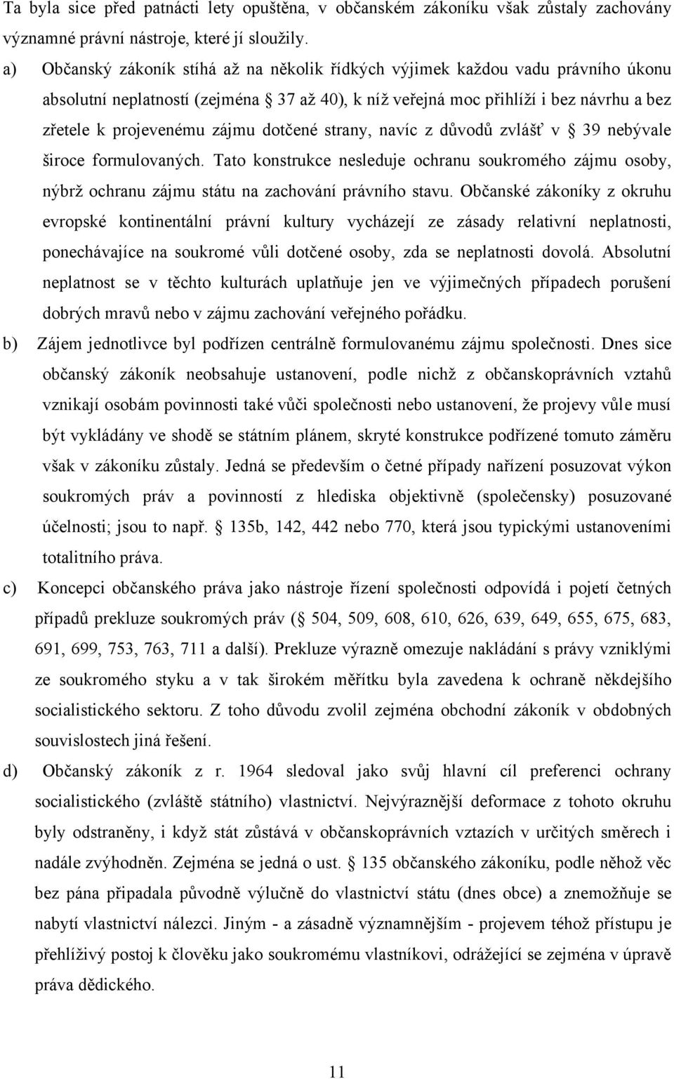 dotčené strany, navíc z důvodů zvlášť v 39 nebývale široce formulovaných. Tato konstrukce nesleduje ochranu soukromého zájmu osoby, nýbrž ochranu zájmu státu na zachování právního stavu.