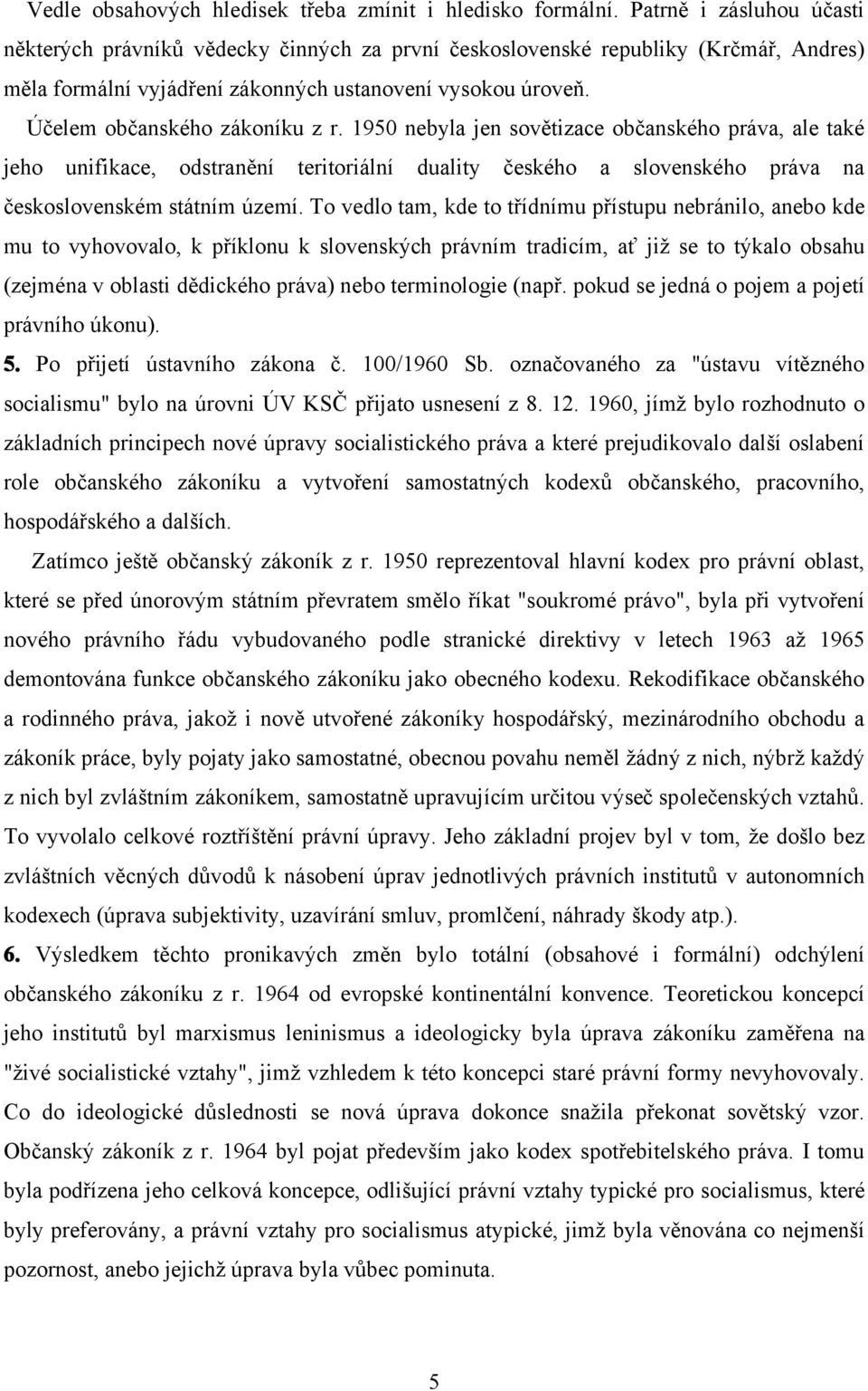 Účelem občanského zákoníku z r. 1950 nebyla jen sovětizace občanského práva, ale také jeho unifikace, odstranění teritoriální duality českého a slovenského práva na československém státním území.