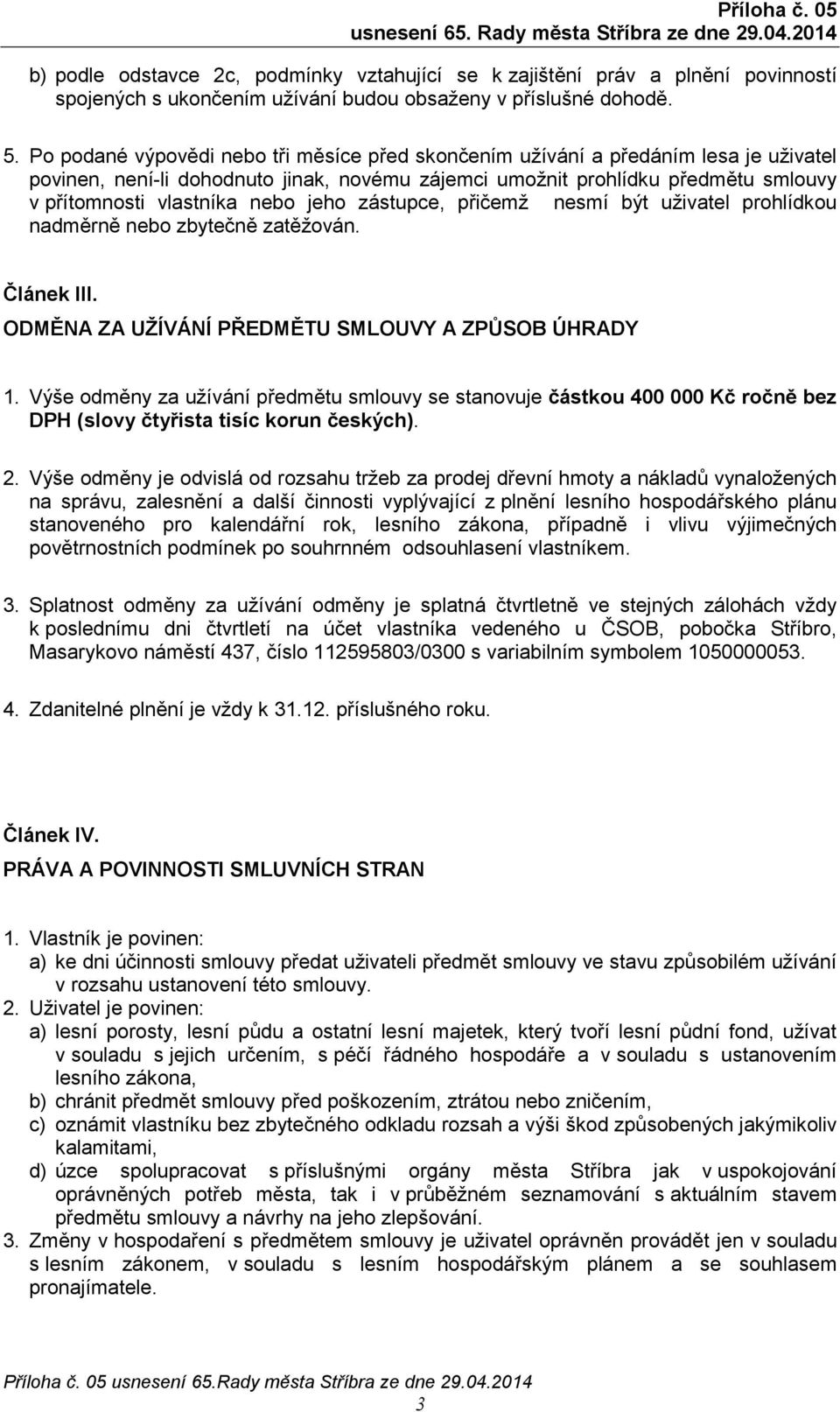 jeho zástupce, přičemž nesmí být uživatel prohlídkou nadměrně nebo zbytečně zatěžován. Článek III. ODMĚNA ZA UŽÍVÁNÍ PŘEDMĚTU SMLOUVY A ZPŮSOB ÚHRADY 1.