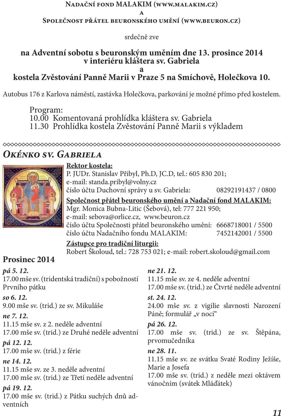 00 Komentovaná prohlídka kláštera sv. Gabriela 11.30 Prohlídka kostela Zvěstování Panně Marii s výkladem Okénko sv. Gabriela Rektor kostela: P. JUDr. Stanislav Přibyl, Ph.D, JC.D, tel.