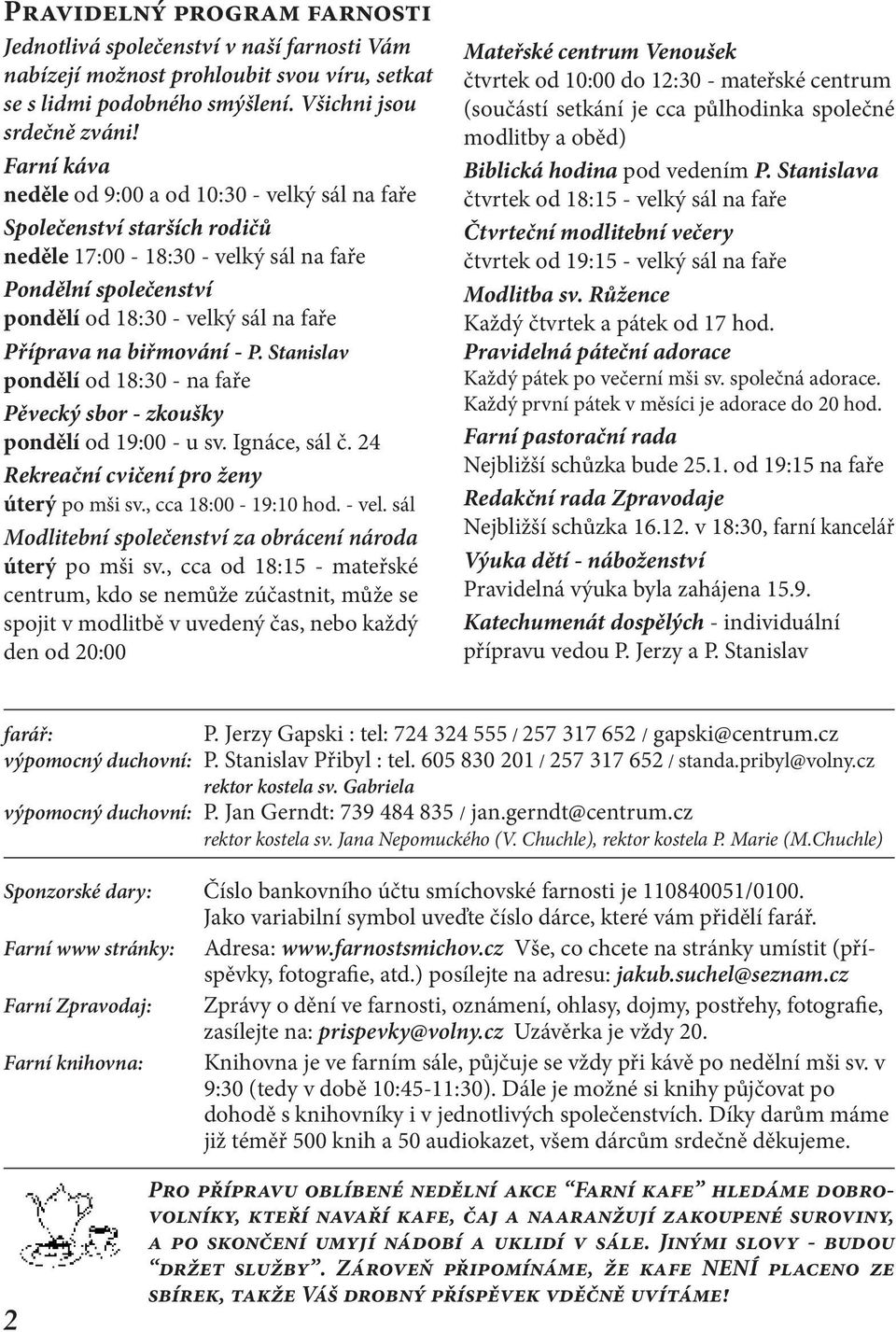 biřmování - P. Stanislav pondělí od 18:30 - na faře Pěvecký sbor - zkoušky pondělí od 19:00 - u sv. Ignáce, sál č. 24 Rekreační cvičení pro ženy úterý po mši sv., cca 18:00-19:10 hod. - vel.