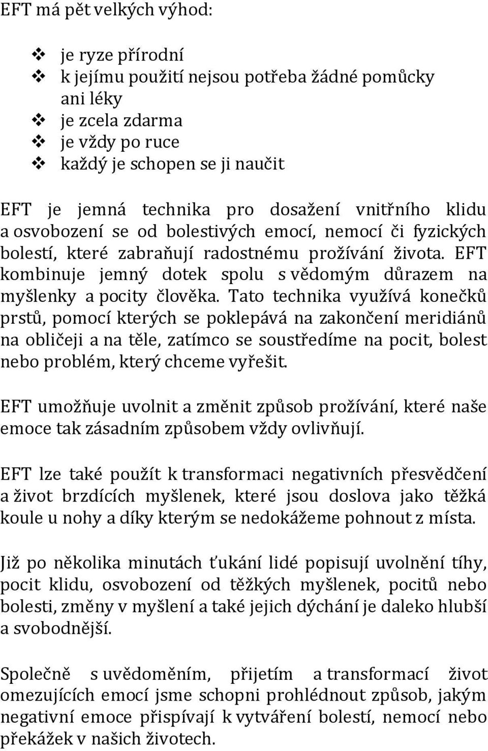 EFT kombinuje jemný dotek spolu s vědomým důrazem na myšlenky a pocity člověka.