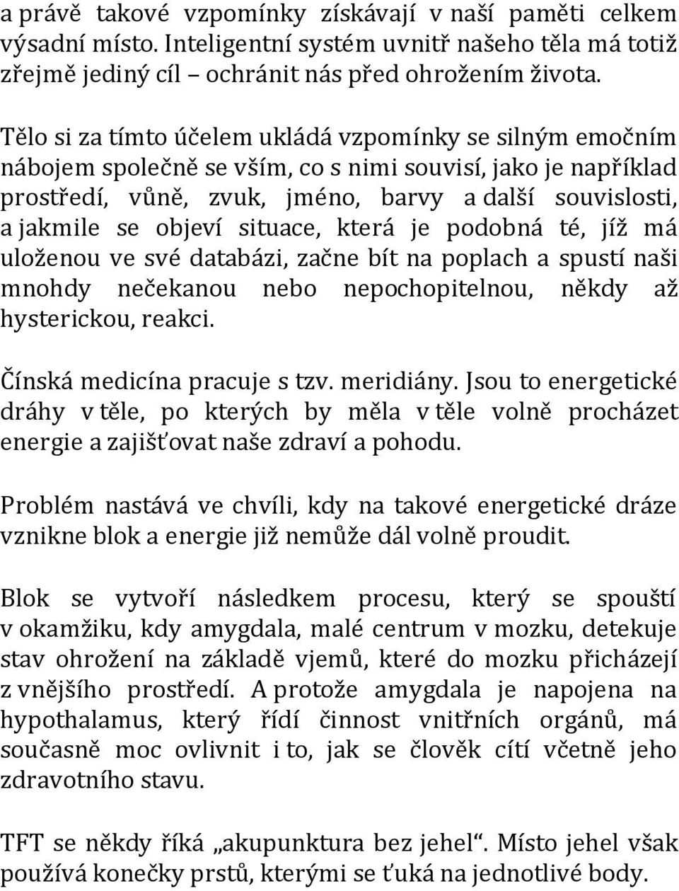 situace, která je podobná té, jíž má uloženou ve své databázi, začne bít na poplach a spustí naši mnohdy nečekanou nebo nepochopitelnou, někdy až hysterickou, reakci. Čínská medicína pracuje s tzv.