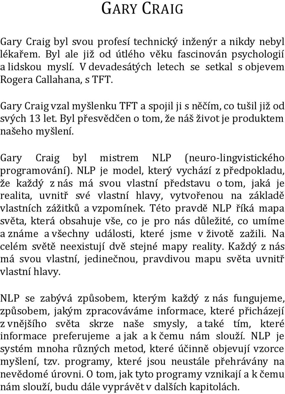 Byl přesvědčen o tom, že náš život je produktem našeho myšlení. Gary Craig byl mistrem NLP (neuro-lingvistického programování).