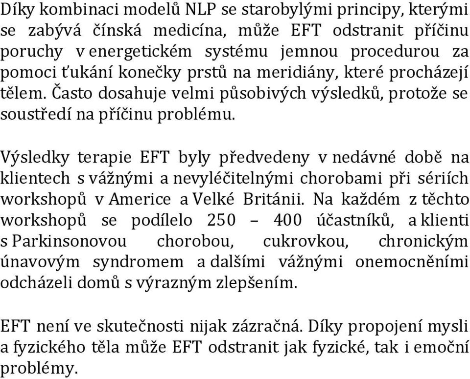 Výsledky terapie EFT byly předvedeny v nedávné době na klientech s vážnými a nevyléčitelnými chorobami při sériích workshopů v Americe a Velké Británii.