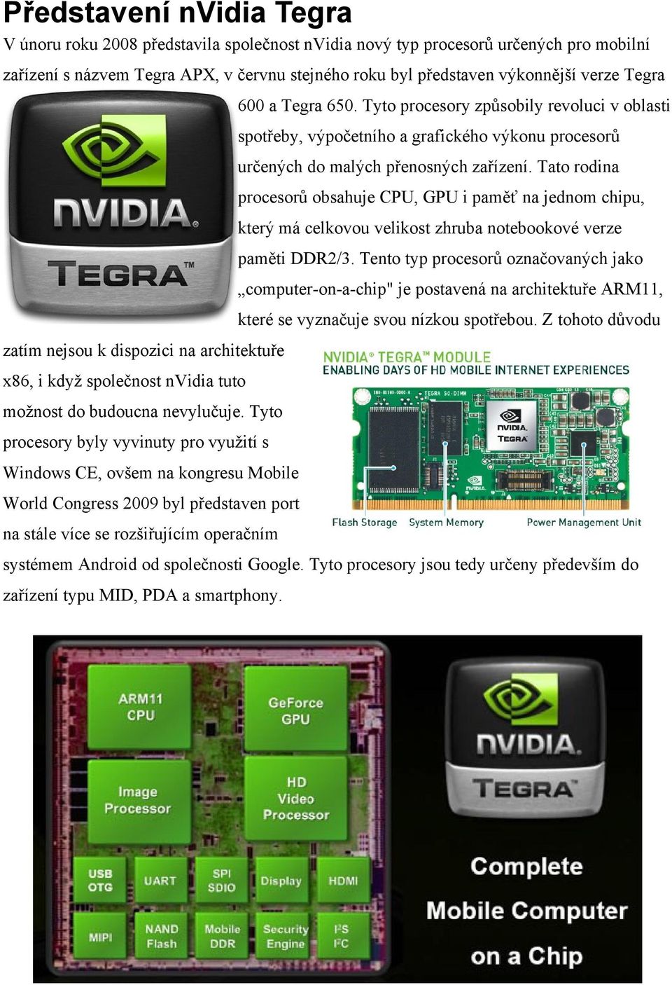 Tyto procesory byly vyvinuty pro využití s Windows CE, ovšem na kongresu Mobile World Congress 2009 byl představen port na stále více se rozšiřujícím operačním 600 a Tegra 650.