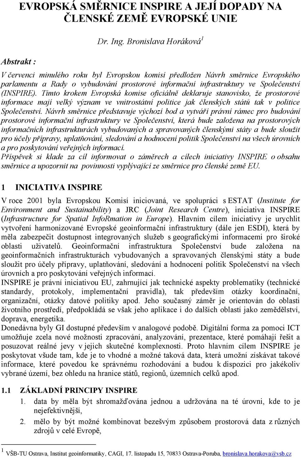 Tímto krokem Evropská komise oficiálně deklaruje stanovisko, že prostorové informace mají velký význam ve vnitrostátní politice jak členských států tak v politice Společenství.