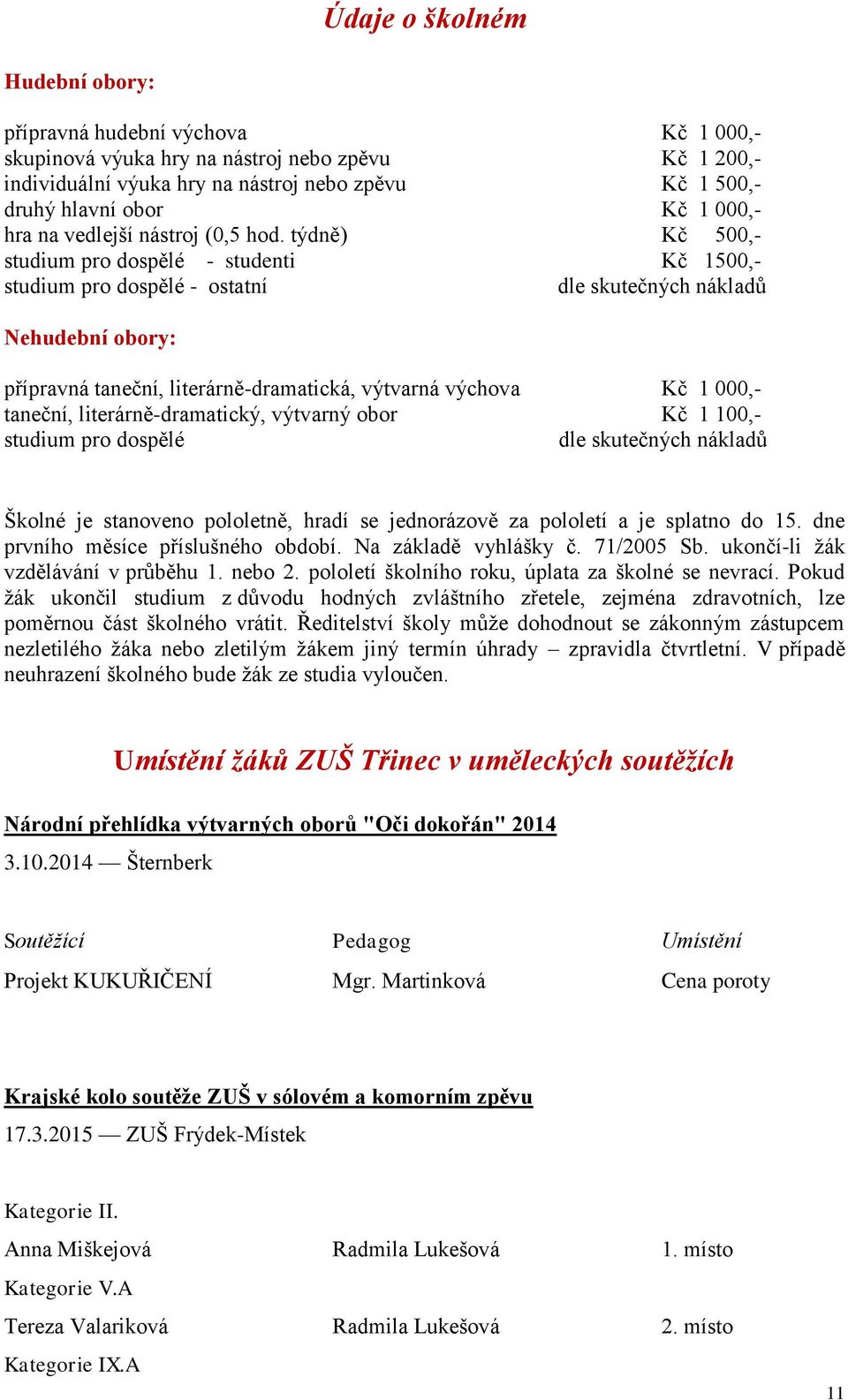 týdně) Kč 500,- studium pro dospělé - studenti Kč 1500,- studium pro dospělé - ostatní dle skutečných nákladů Nehudební obory: přípravná taneční, literárně-dramatická, výtvarná výchova Kč 1 000,-