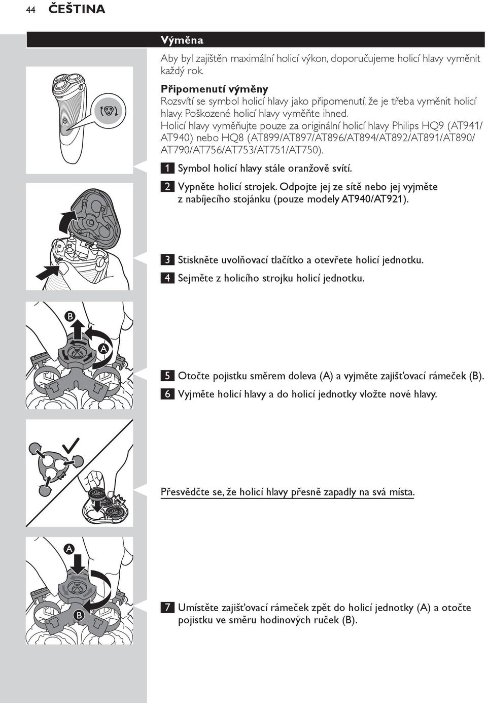 Holicí hlavy vyměňujte pouze za originální holicí hlavy Philips HQ9 (AT941/ AT940) nebo HQ8 (AT899/AT897/AT896/AT894/AT892/AT891/AT890/ AT790/AT756/AT753/AT751/AT750).