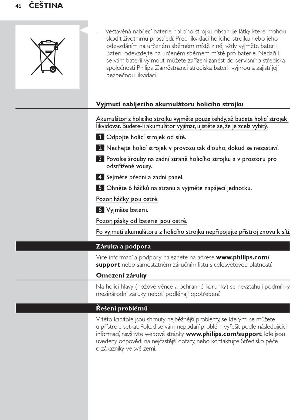 Nedaří-li se vám baterii vyjmout, můžete zařízení zanést do servisního střediska společnosti Philips. Zaměstnanci střediska baterii vyjmou a zajistí její bezpečnou likvidaci.