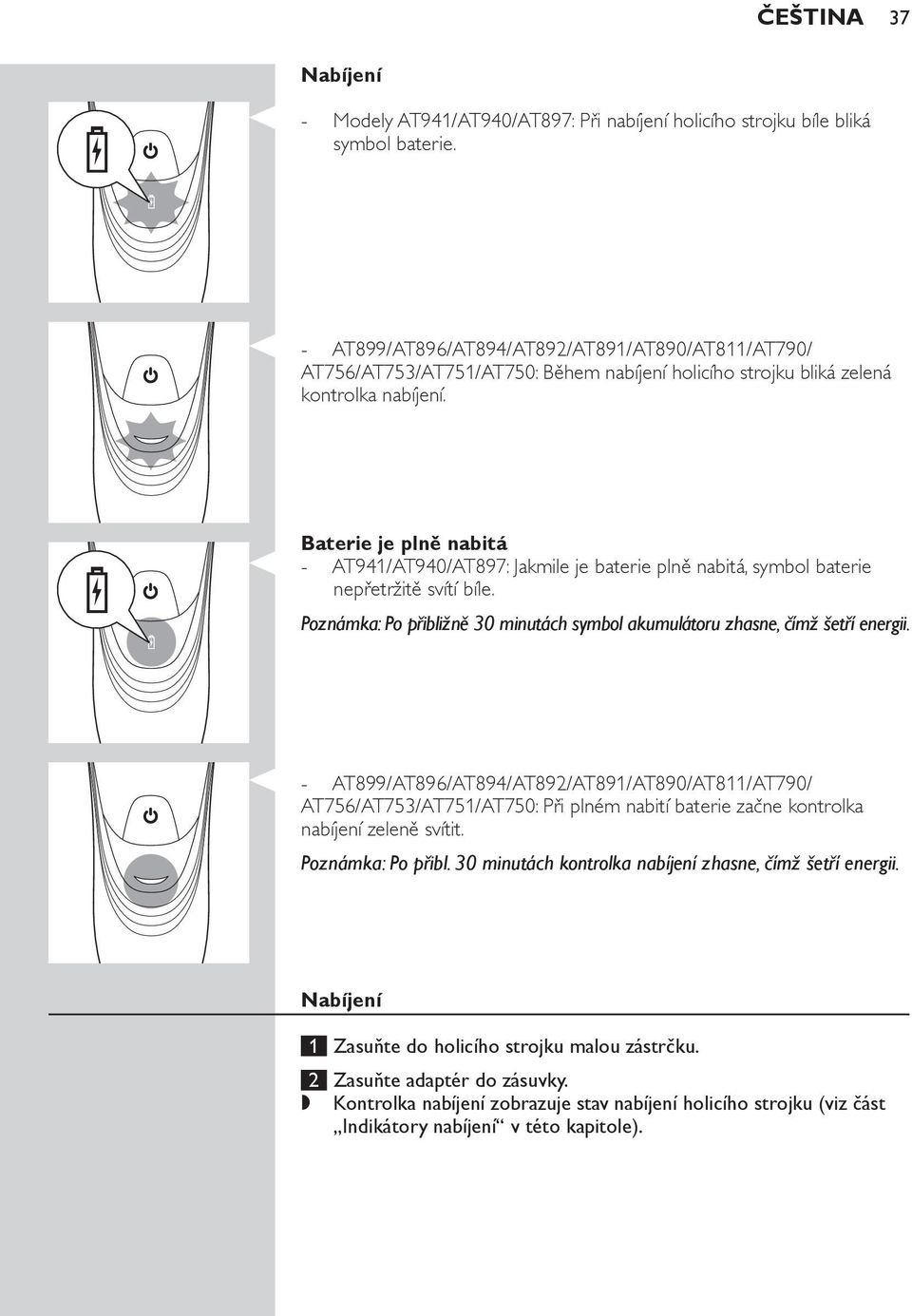 Baterie je plně nabitá AT941/AT940/AT897: Jakmile je baterie plně nabitá, symbol baterie nepřetržitě svítí bíle. Poznámka: Po přibližně 30 minutách symbol akumulátoru zhasne, čímž šetří energii.