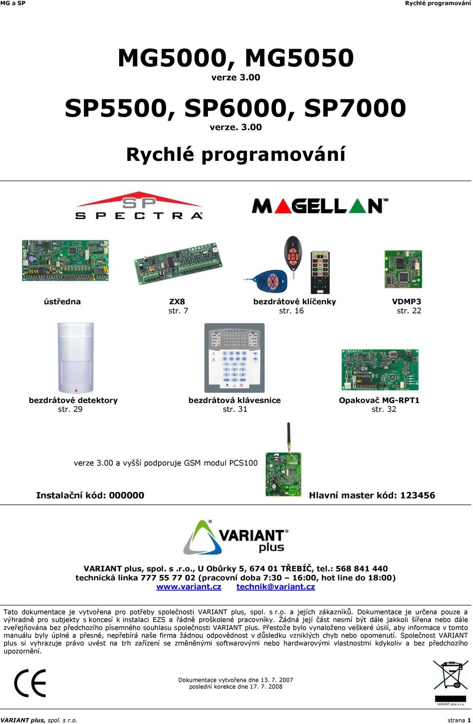 : 568 841 440 technická linka 777 55 77 02 (pracovní doba 7:30 16:00, hot line do 18:00) www.variant.cz technik@variant.cz Tato dokumentace je vytvořena pro potřeby společnosti VARIANT plus, spol.