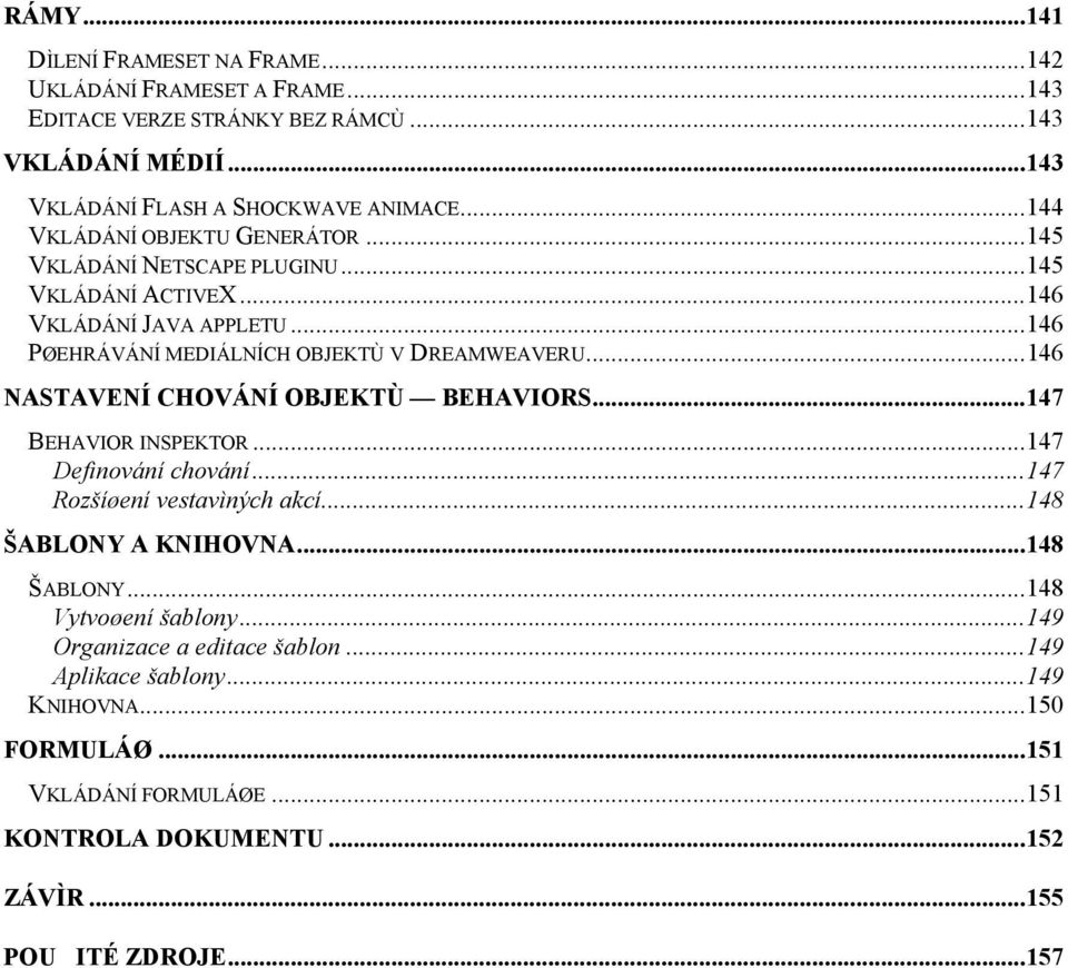 ..146 NASTAVENÍ CHOVÁNÍ OBJEKTÙ BEHAVIORS...147 BEHAVIOR INSPEKTOR...147 Definování chování...147 Rozšíøení vestavìných akcí...148 ŠABLONY A KNIHOVNA...148 ŠABLONY...148 Vytvoøení šablony.