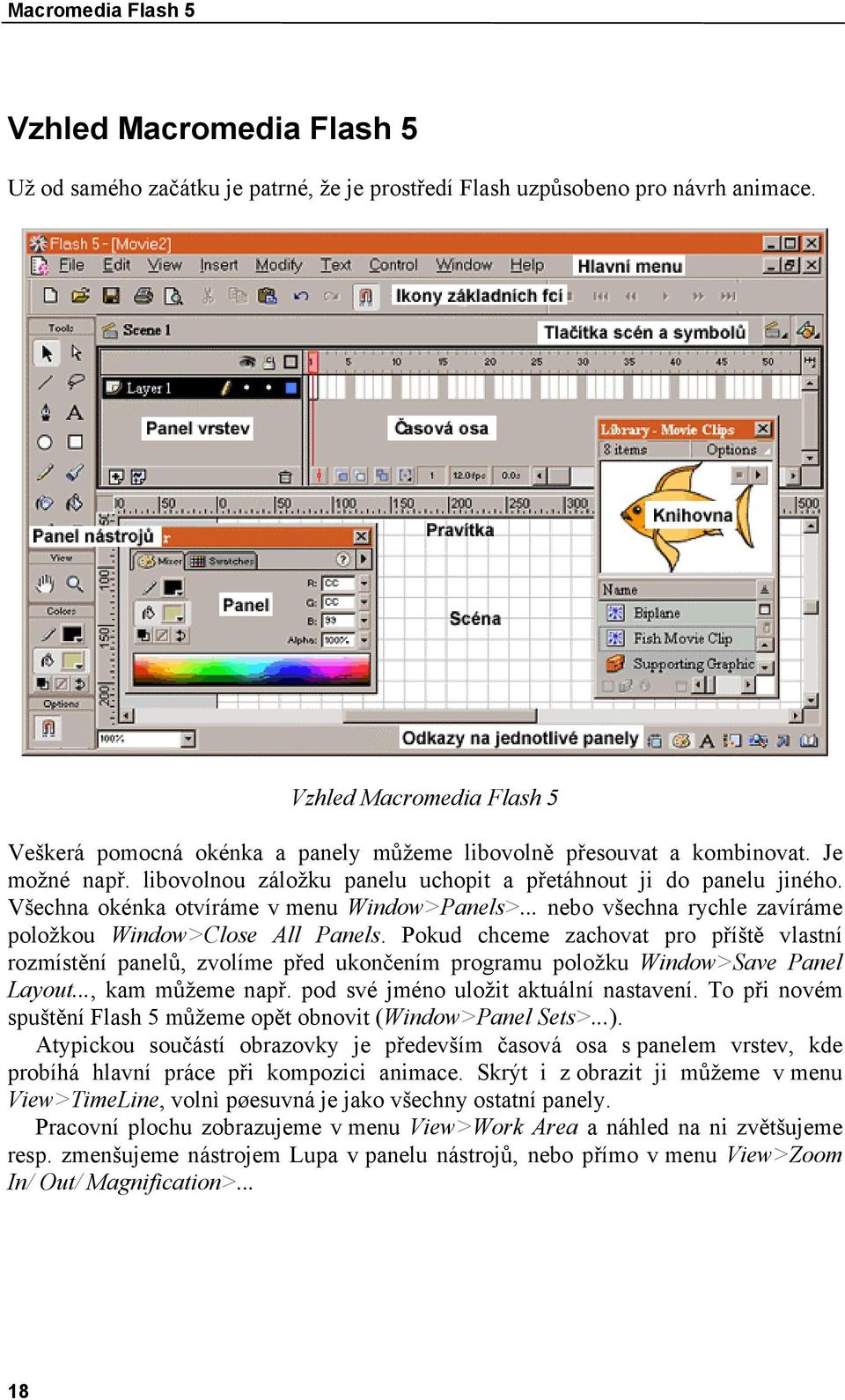 Všechna okénka otvíráme v menu Window>Panels>... nebo všechna rychle zavíráme položkou Window>Close All Panels.