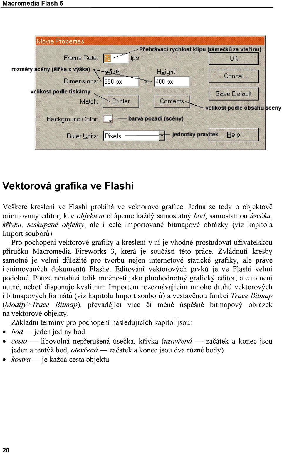 souborů). Pro pochopení vektorové grafiky a kreslení v ní je vhodné prostudovat uživatelskou příručku Macromedia Fireworks 3, která je součástí této práce.