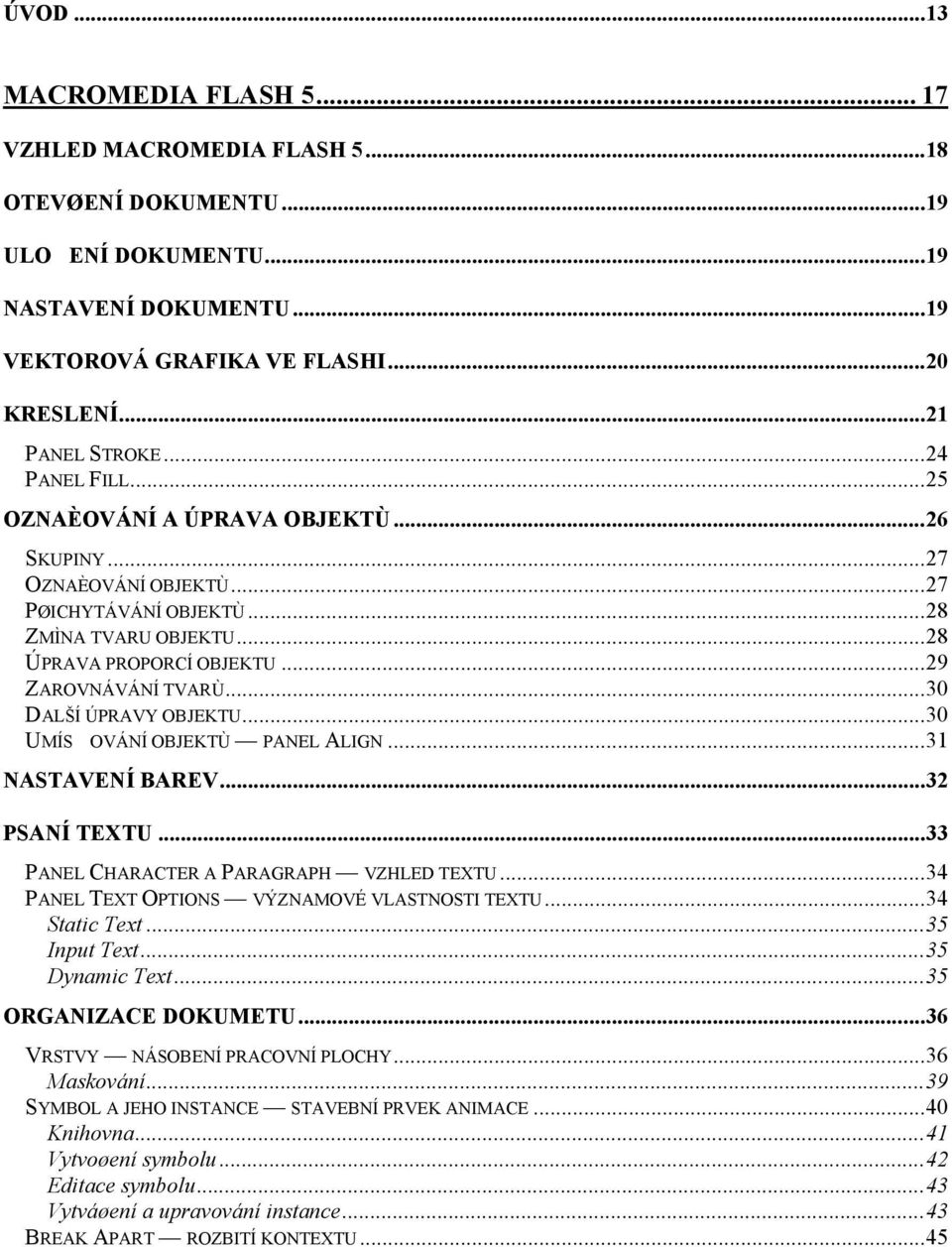 ..30 DALŠÍ ÚPRAVY OBJEKTU...30 UMÍSOVÁNÍ OBJEKTÙ PANEL ALIGN...31 NASTAVENÍ BAREV...32 PSANÍ TEXTU...33 PANEL CHARACTER A PARAGRAPH VZHLED TEXTU...34 PANEL TEXT OPTIONS VÝZNAMOVÉ VLASTNOSTI TEXTU.