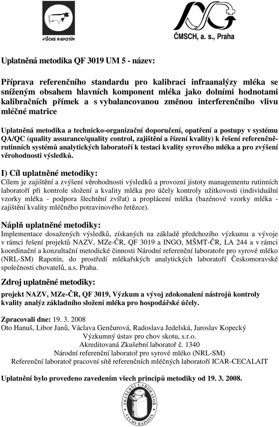 řízení kvality) k řešení referenčněrutinních systémů analytických laboratoří k testaci kvality syrového mléka a pro zvýšení věrohodnosti výsledků.