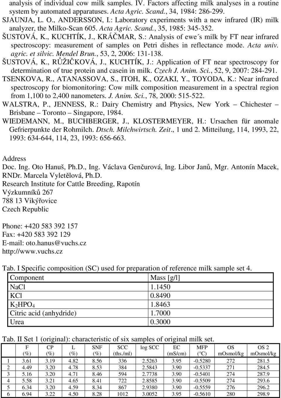 : Analysis of ewe s milk by FT near infrared spectroscopy: measurement of samples on Petri dishes in reflectance mode. Acta univ. agric. et silvic. Mendel Brun., 53, 2, 2006: 131-138. ŠUSTOVÁ, K.