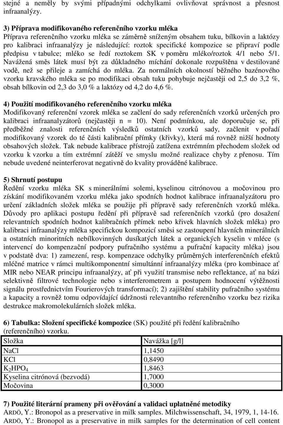 specifické kompozice se připraví podle předpisu v tabulce; mléko se ředí roztokem SK v poměru mléko/roztok 4/1 nebo 5/1.