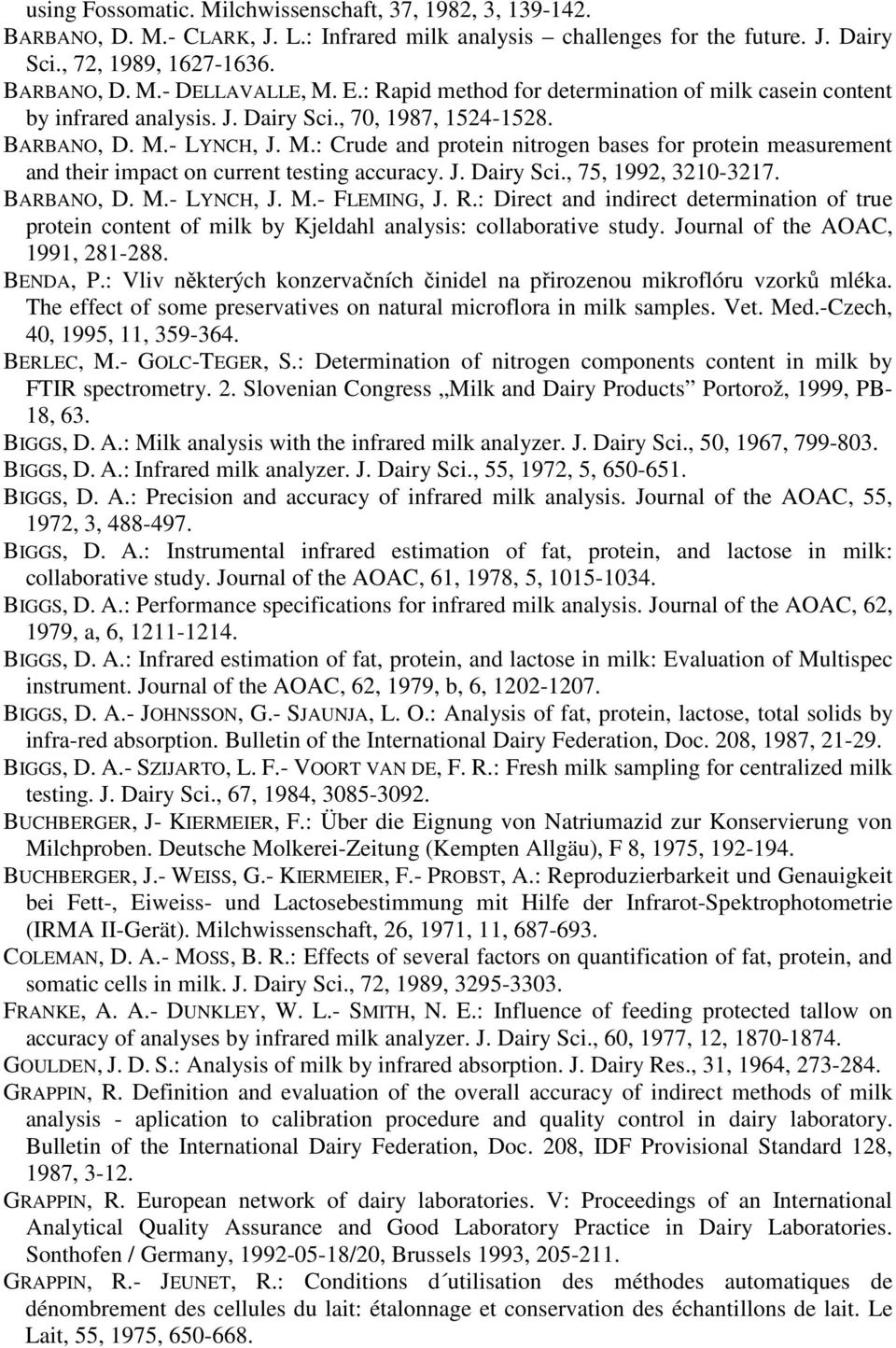 - LYNCH, J. M.: Crude and protein nitrogen bases for protein measurement and their impact on current testing accuracy. J. Dairy Sci., 75, 1992, 3210-3217. BARBANO, D. M.- LYNCH, J. M.- FLEMING, J. R.