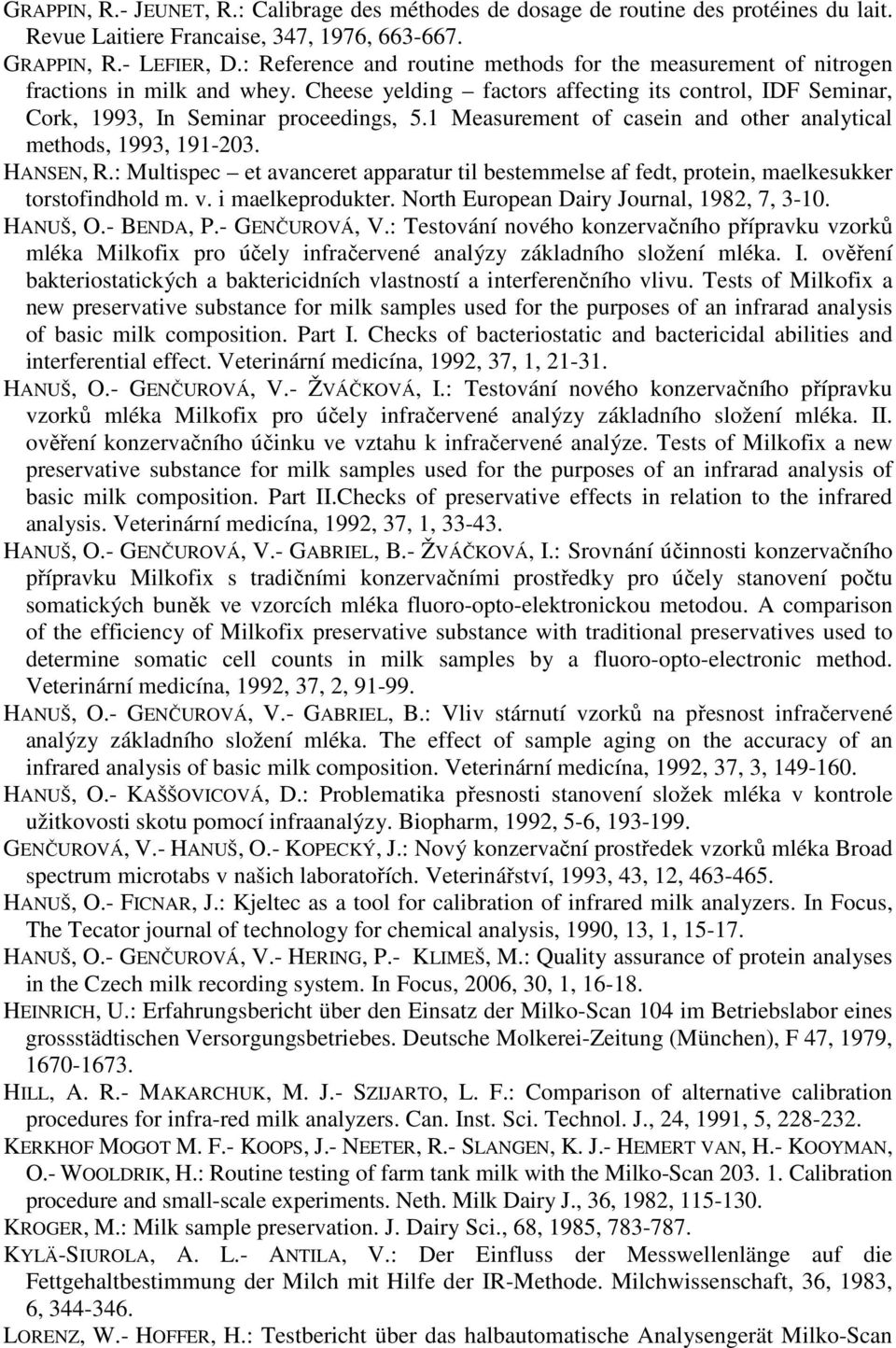 1 Measurement of casein and other analytical methods, 1993, 191-203. HANSEN, R.: Multispec et avanceret apparatur til bestemmelse af fedt, protein, maelkesukker torstofindhold m. v. i maelkeprodukter.