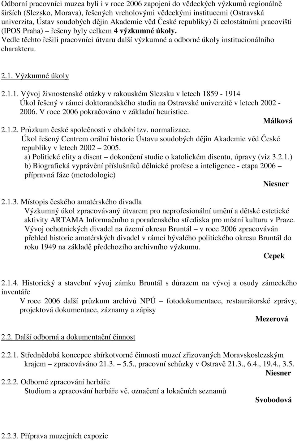 Vedle těchto řešili pracovníci útvaru další výzkumné a odborné úkoly institucionálního charakteru. 2.1.