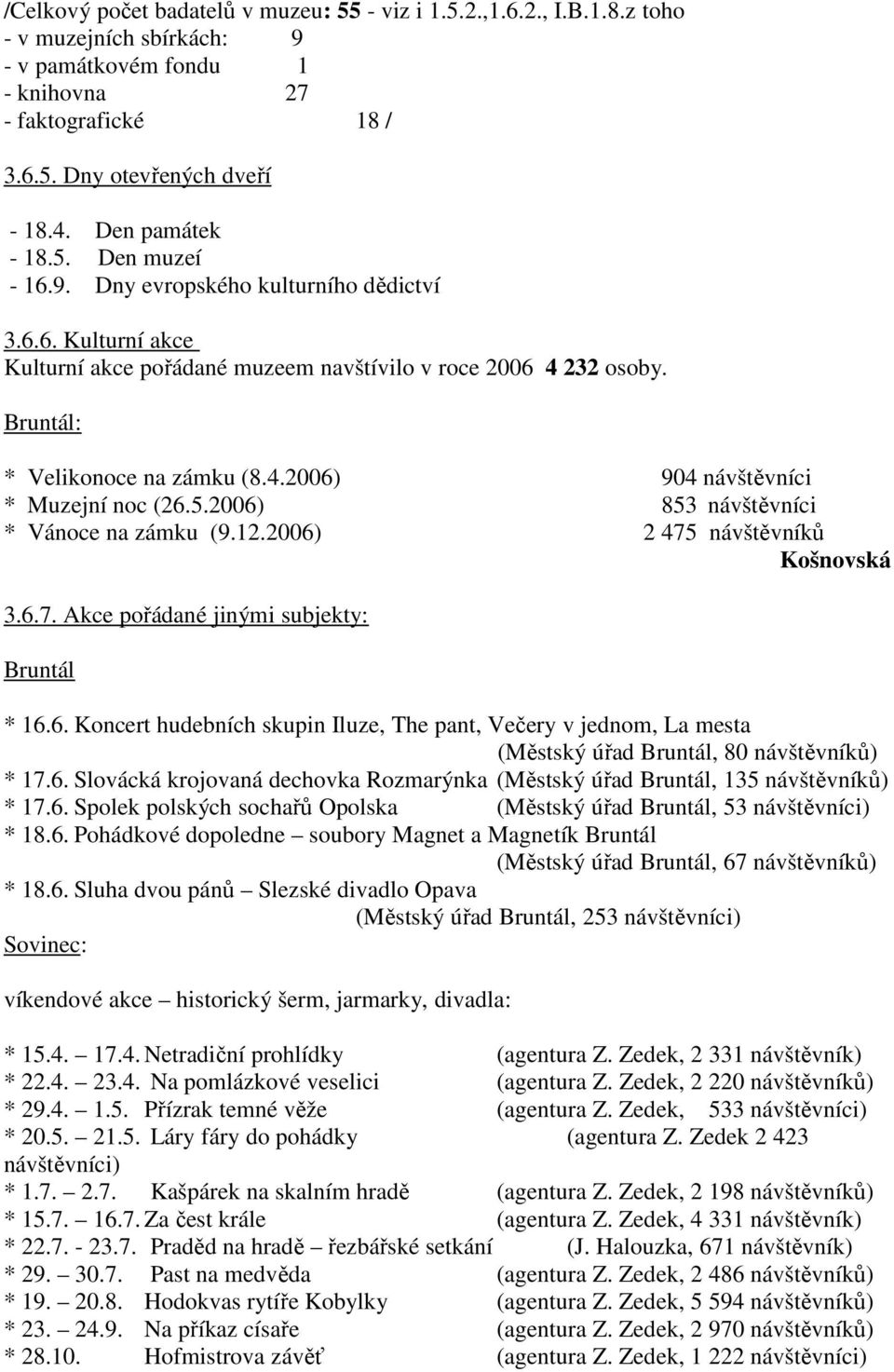 5.2006) 853 návštěvníci * Vánoce na zámku (9.12.2006) 2 475 návštěvníků Košnovská 3.6.7. Akce pořádané jinými subjekty: Bruntál * 16.6. Koncert hudebních skupin Iluze, The pant, Večery v jednom, La mesta (Městský úřad Bruntál, 80 návštěvníků) * 17.