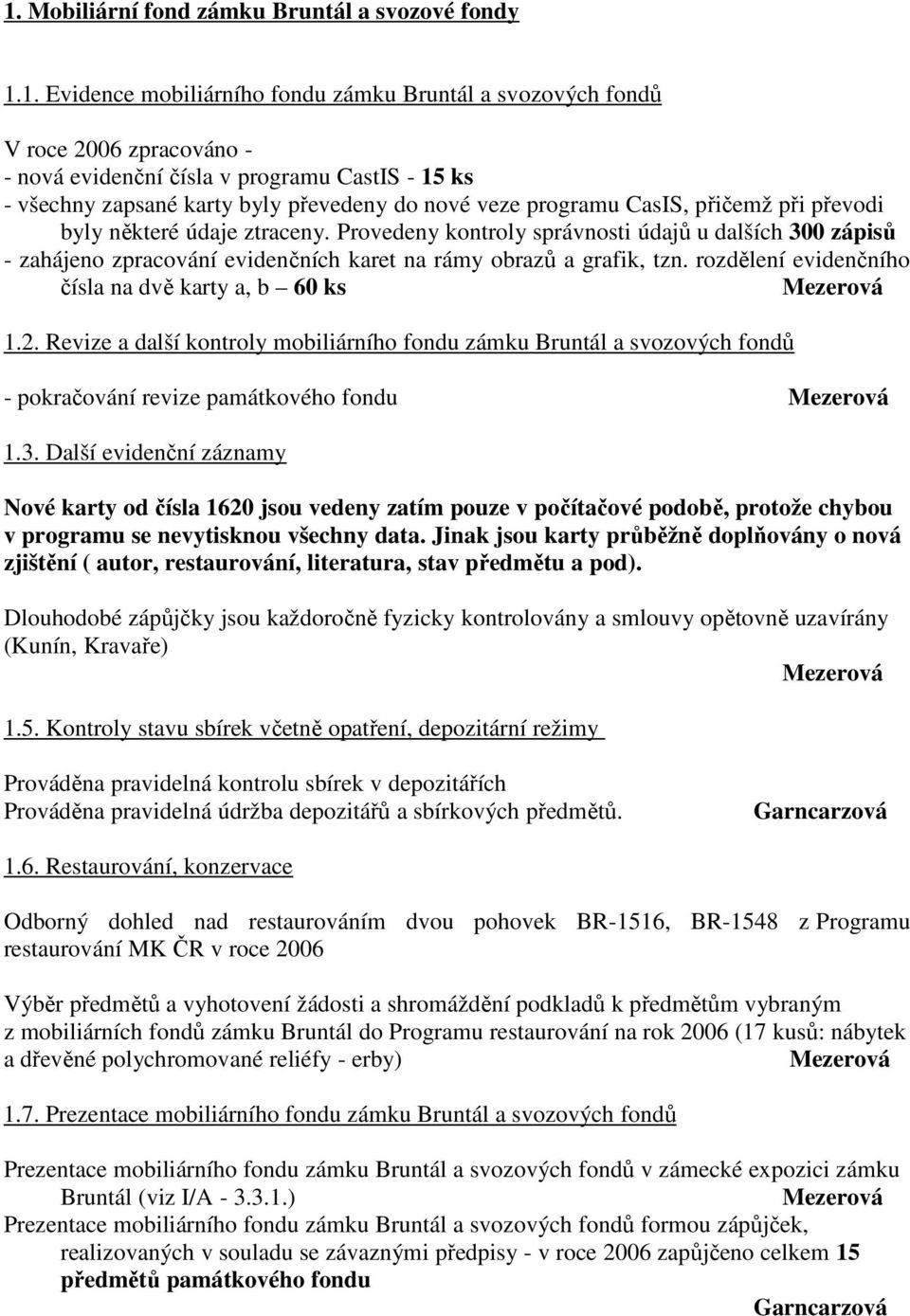 Provedeny kontroly správnosti údajů u dalších 300 zápisů - zahájeno zpracování evidenčních karet na rámy obrazů a grafik, tzn. rozdělení evidenčního čísla na dvě karty a, b 60 ks Mezerová 1.2.