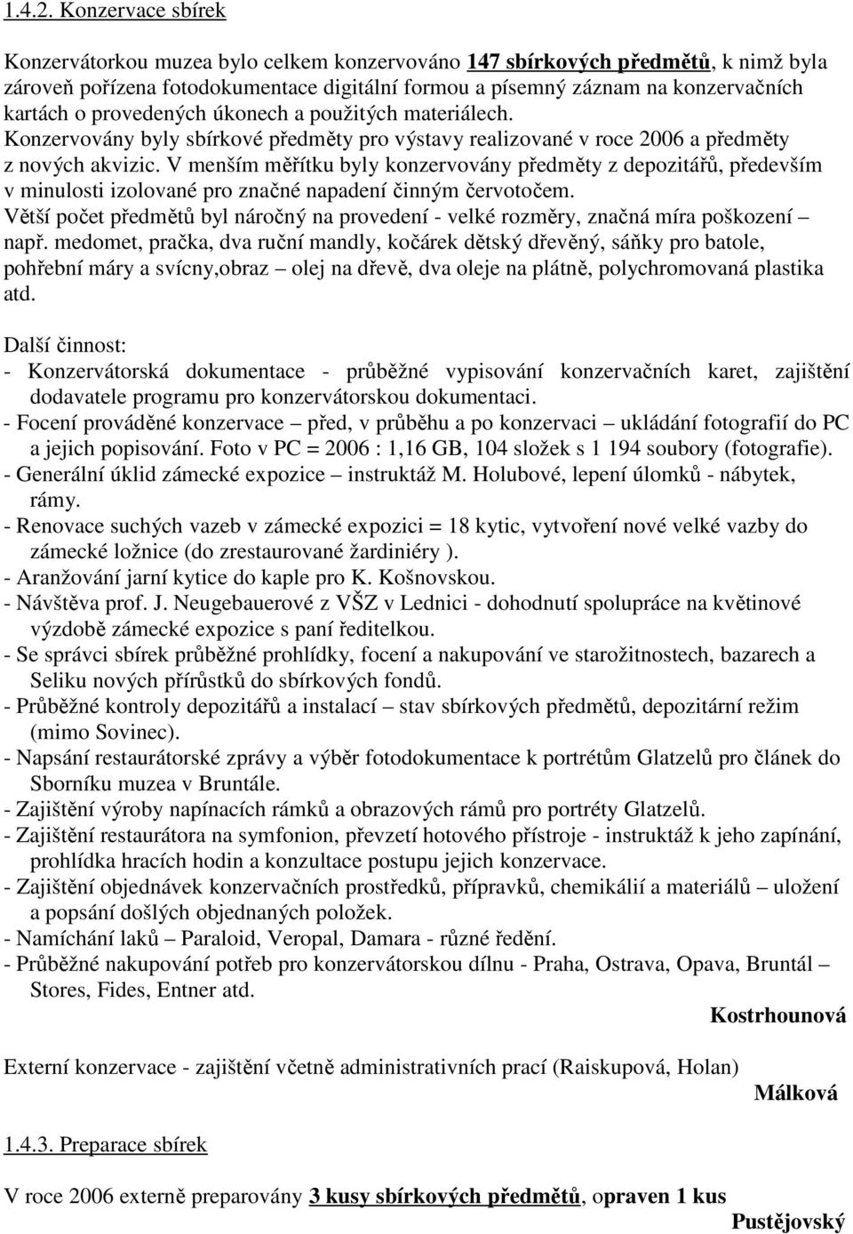 provedených úkonech a použitých materiálech. Konzervovány byly sbírkové předměty pro výstavy realizované v roce 2006 a předměty z nových akvizic.