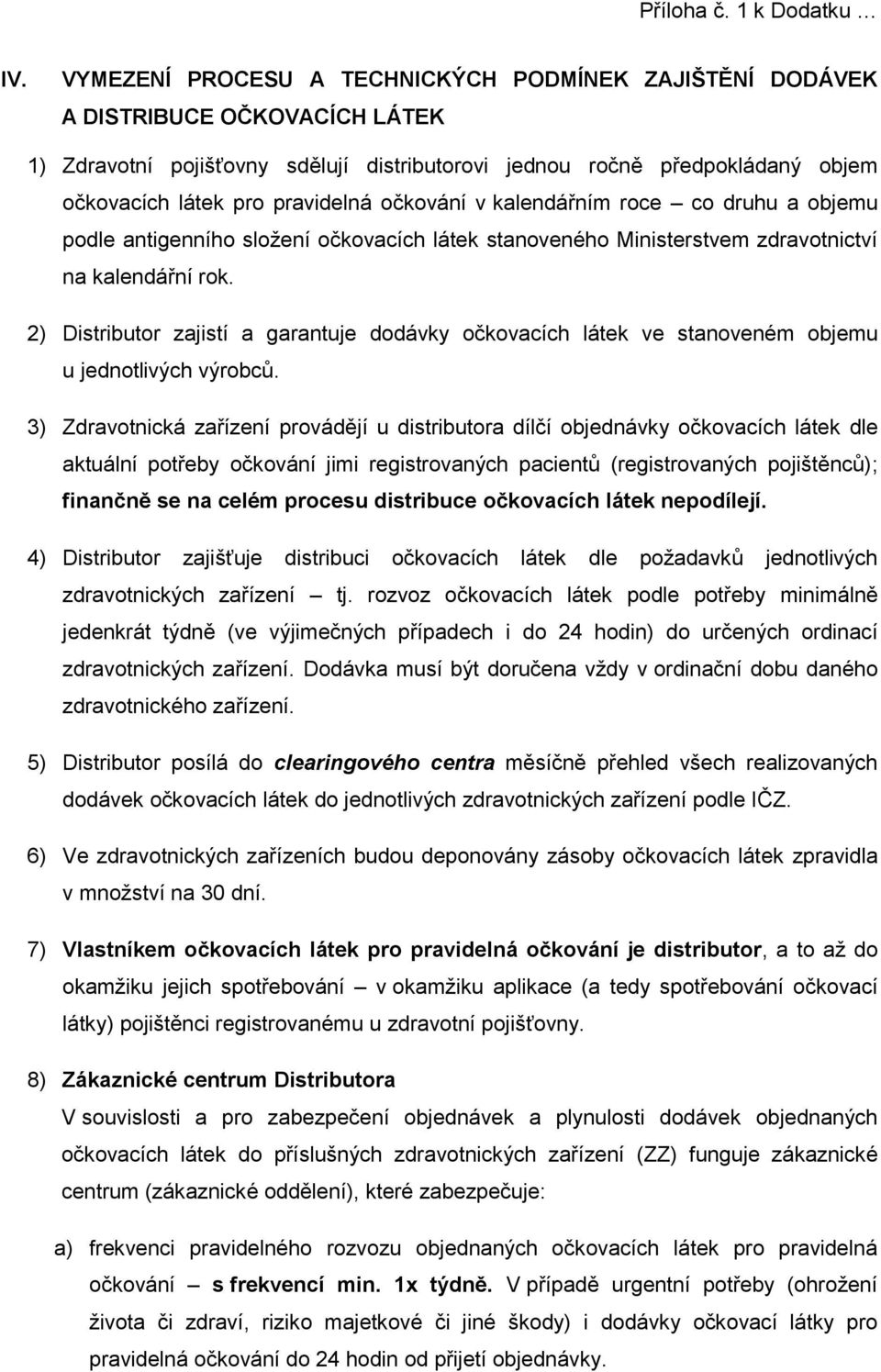 2) Distributor zajistí a garantuje dodávky očkovacích látek ve stanoveném objemu u jednotlivých výrobců.