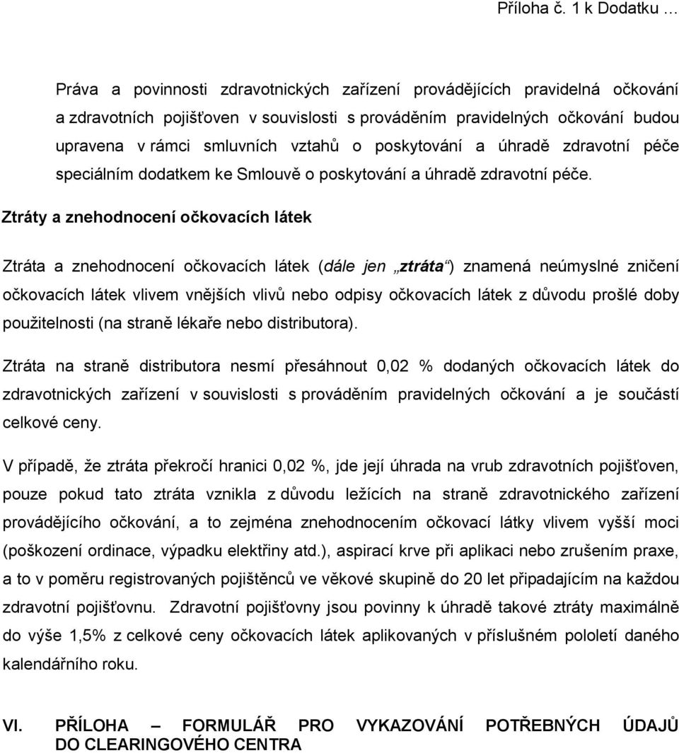 Ztráty a znehodnocení očkovacích látek Ztráta a znehodnocení očkovacích látek (dále jen ztráta ) znamená neúmyslné zničení očkovacích látek vlivem vnějších vlivů nebo odpisy očkovacích látek z důvodu