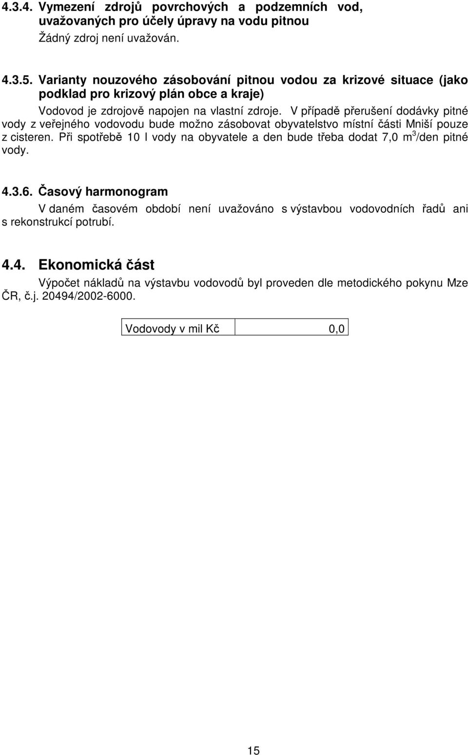 V případě přerušení dodávky pitné vody z veřejného vodovodu bude možno zásobovat obyvatelstvo místní části Mniší pouze z cisteren.