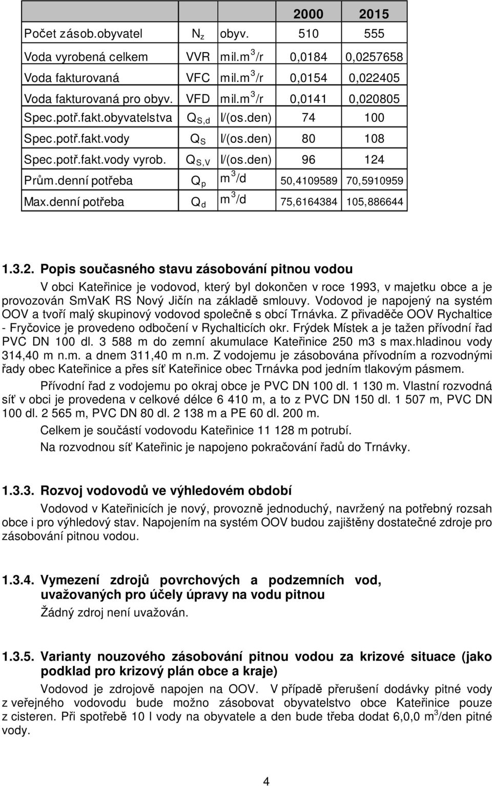 denní potřeba Q p m 3 /d 50,4109589 70,5910959 Max.denní potřeba Q d m 3 /d 75,6164384 105,886644 1.3.2.