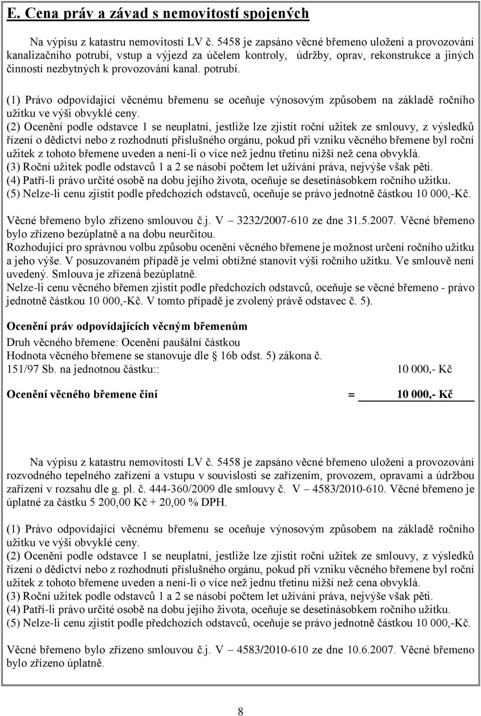 (2) Ocenění podle odstavce 1 se neuplatní, jestliže lze zjistit roční užitek ze smlouvy, z výsledků řízení o dědictví nebo z rozhodnutí příslušného orgánu, pokud při vzniku věcného břemene byl roční