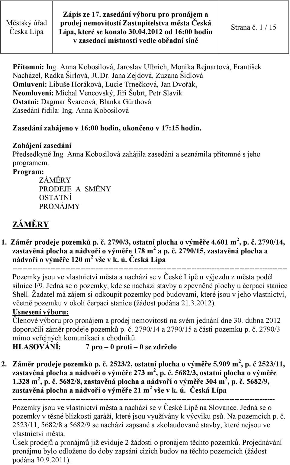 Ing. Anna Kobosilová Zasedání zahájeno v 16:00 hodin, ukončeno v 17:15 hodin. Zahájení zasedání Předsedkyně Ing. Anna Kobosilová zahájila zasedání a seznámila přítomné s jeho programem.